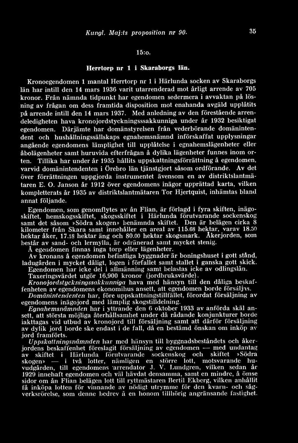 Från nämnda tidpunkt har egendomen sedermera i avvaktan på lösning av frågan om dess framtida disposition mot enahanda avgäld upplåtits på arrende intill den 14 mars 1937.
