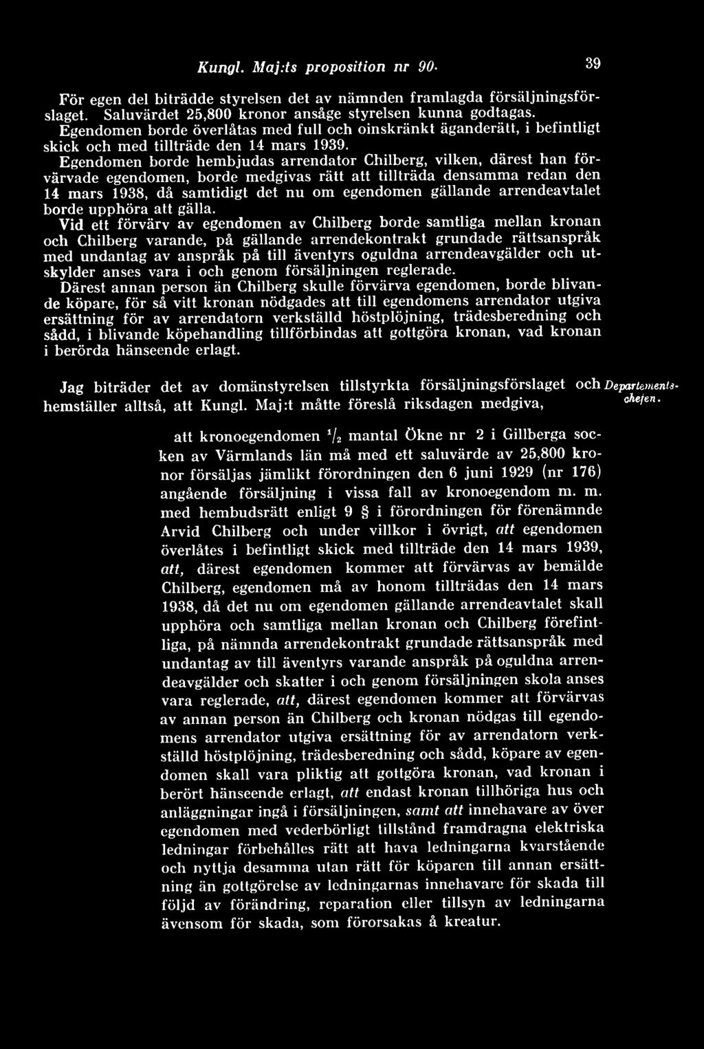 Egendomen borde hembjudas arrendator Chilberg, vilken, därest han förvärvade egendomen, borde medgivas rätt att tillträda densamma redan den 14 mars 1938, då samtidigt det nu om egendomen gällande