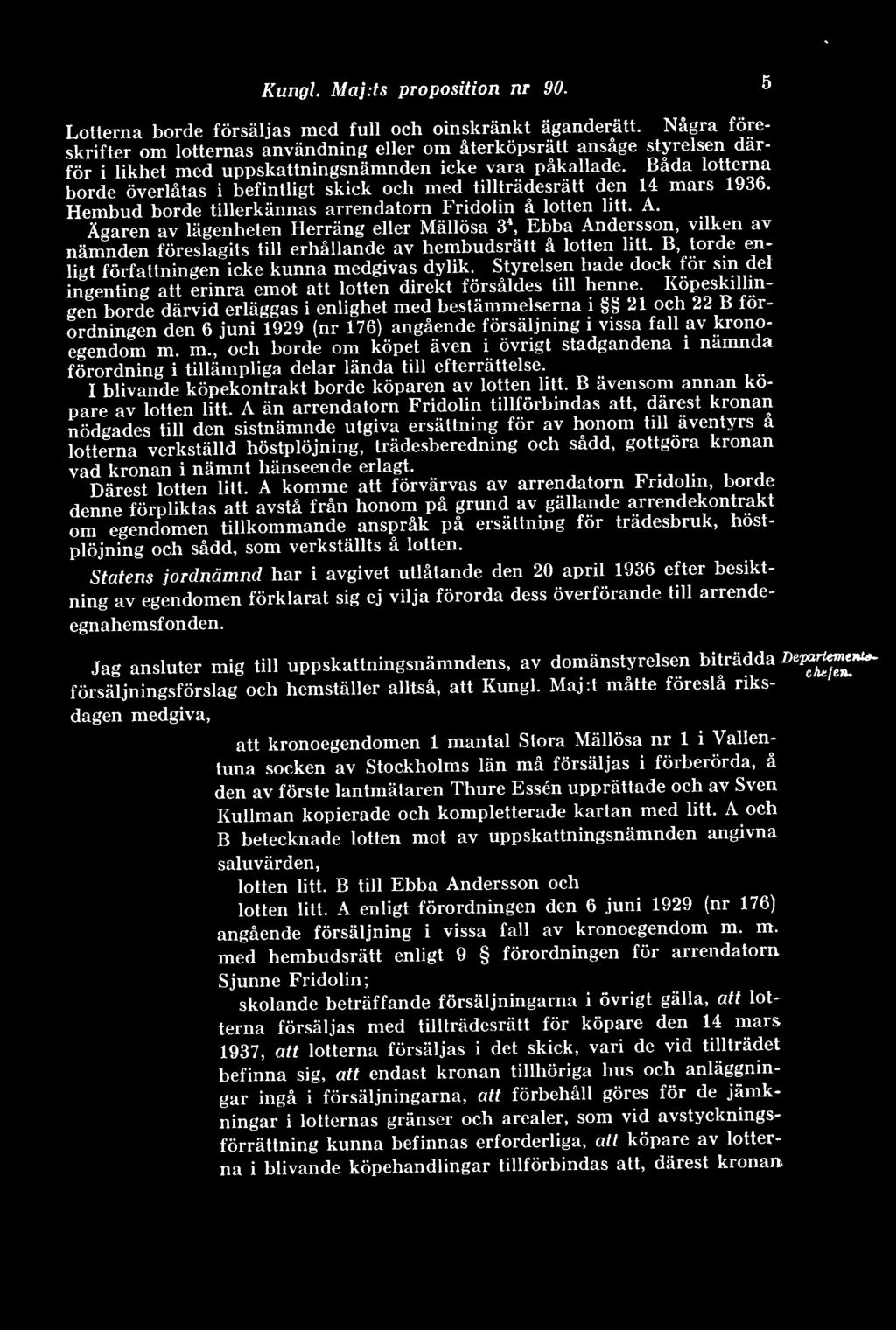 Båda lotterna borde överlåtas i befintligt skick och med tillträdesrätt den 14 mars 1936. Hembud borde tillerkännas arrendatorn Fridolin å lotten litt. A.
