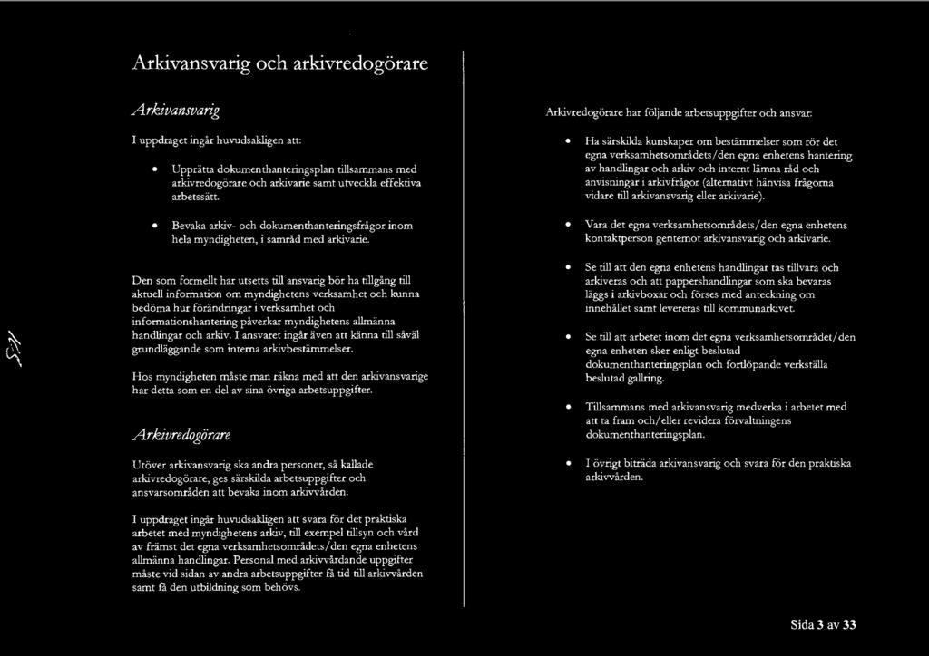 Arkivansvarig och arkivredogörare Arkivansvarig I udraget ingår huvudsakligen att: Urätta dokumenthanteringslan tillsammans med arkivredogörare och arkivarie samt utveckla effektiva arbetssätt.