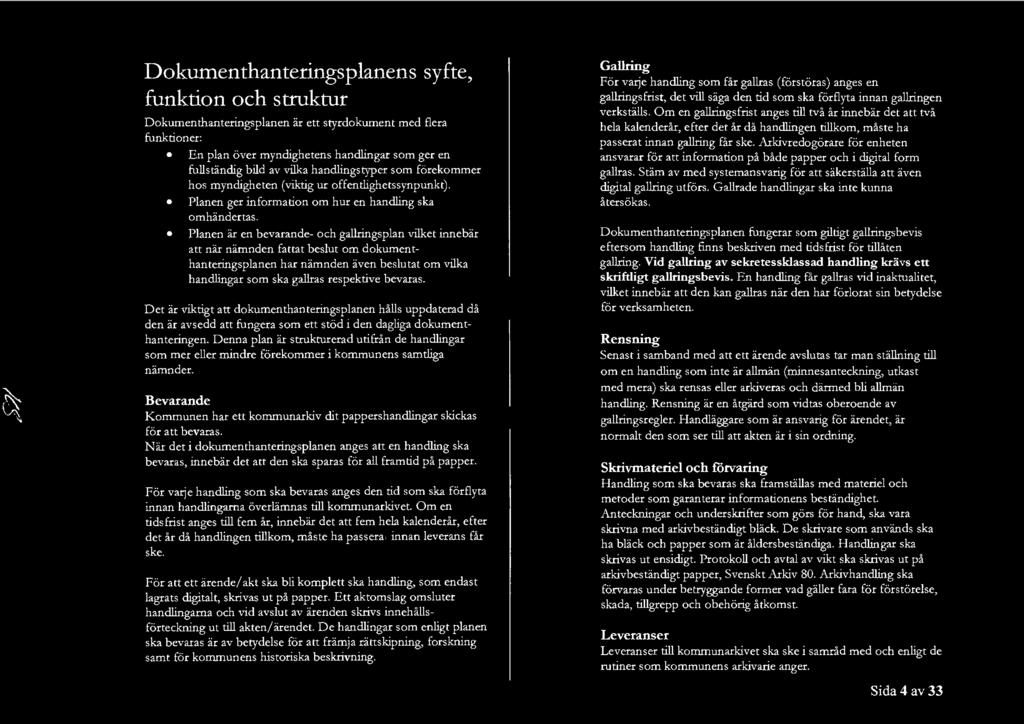 r okumenthanteringslanens syfte, funktion och struktur okumenthanteringslanen är ett styrdokument med flera funktioner: En lan över myndighetens handlingar som ger en fullständig bild av vilka