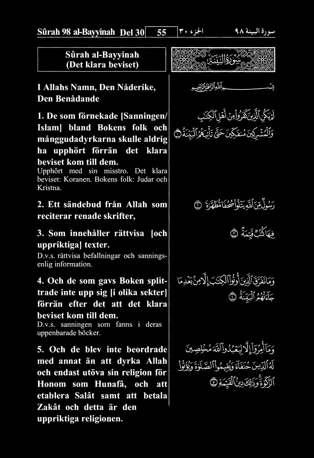 Bokens folk: Kristna. Judar och 2. Ett sandebud frkn Allah som reciterar renade skrifter, 3. Som innehaller rattvisa [och uppriktiga] texter. D.v.s. rattvisa befallningar och sanningsenhg information.