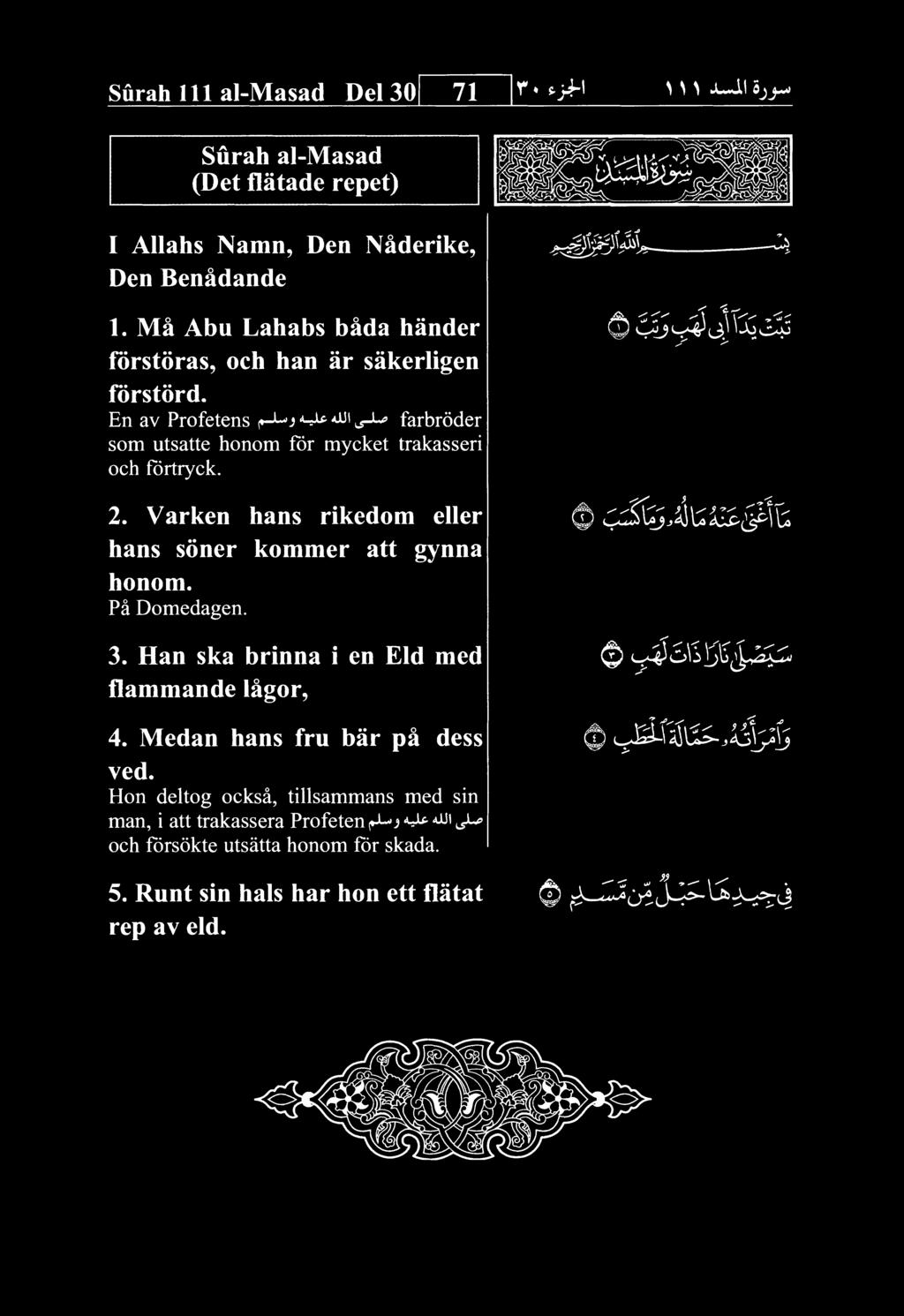 Surah 111 al-masad Del 30 71 Surah al-masad (Det flatade repet) I AUahs Namn, Den Naderike, Den Benadande 1. Ma Abu Lahabs bada hander forstoras, och han ar sakerligen forstord.