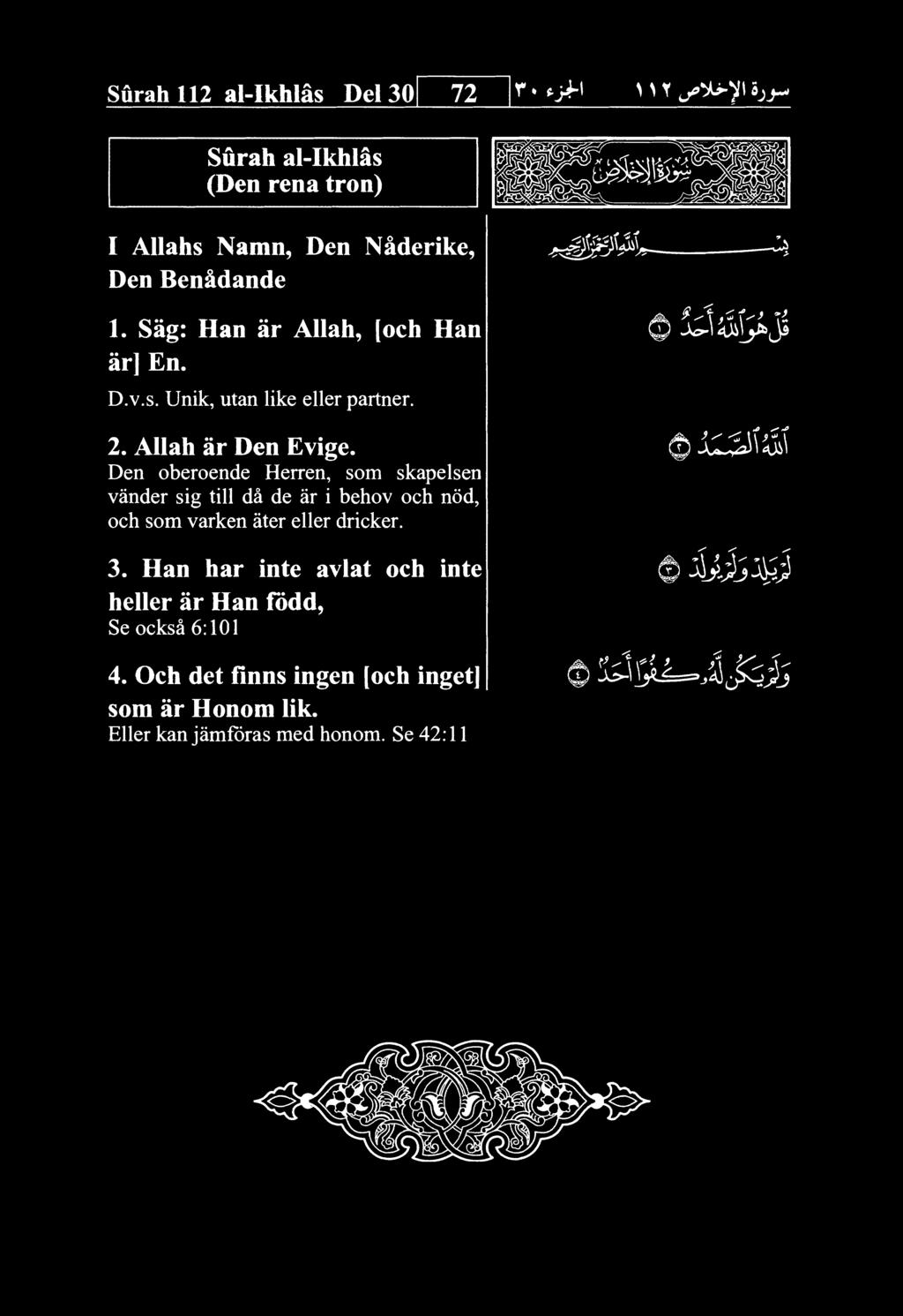 Surah al-ikhlas (Den rena tron) ^ ^rv, Surah 112 al-ikhlas Del 30 72 I AUahs Namn, Den N^derike, Den Ben&dande 1. Sag: Han ar Allah, [och Han ar] En. 0 J^^^IiV^ji D.v.s. Unik, utan like eller partner.