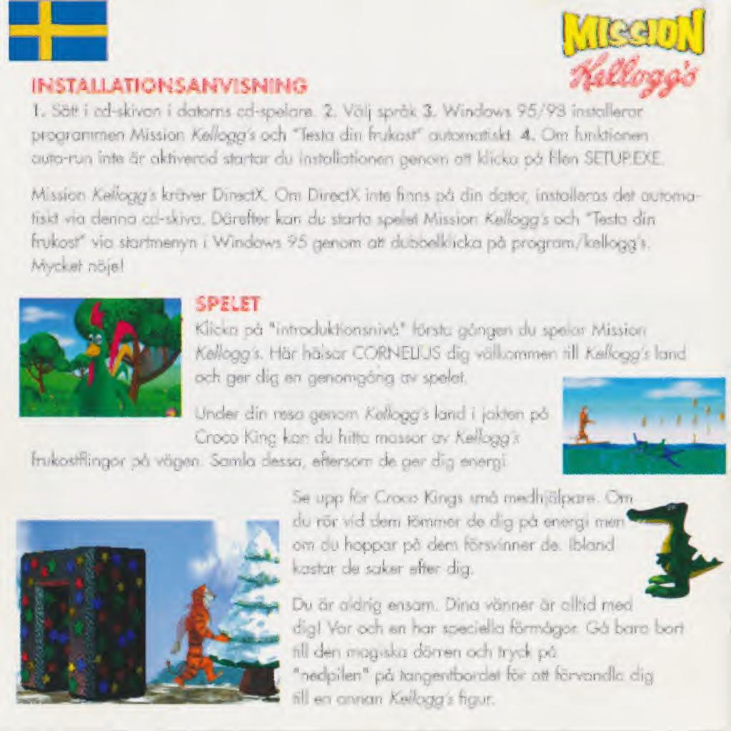 i INSTALLATIONSANVISNING 1. Sått i cd-skivan i datorns cd*spelare. 2. Valj språk 3. Windows 95/98 installerar programmen Mission Kellogg's och "Testa din trukost" automatiskt. 4.