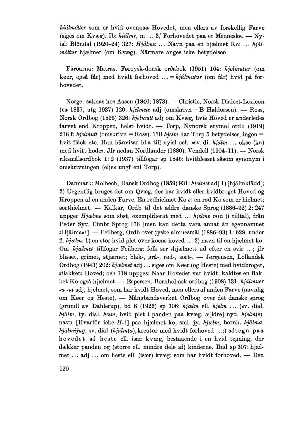 hialm6tter som er hvid ovenpaa Hovedet, men ellers av forskellig Farve (siges om Kvreg). Ib: hialmr, m... 3/ Forhovedet paa et Menneske. - Nyisl: Blöndal (1920-24) 327: Hjalma.