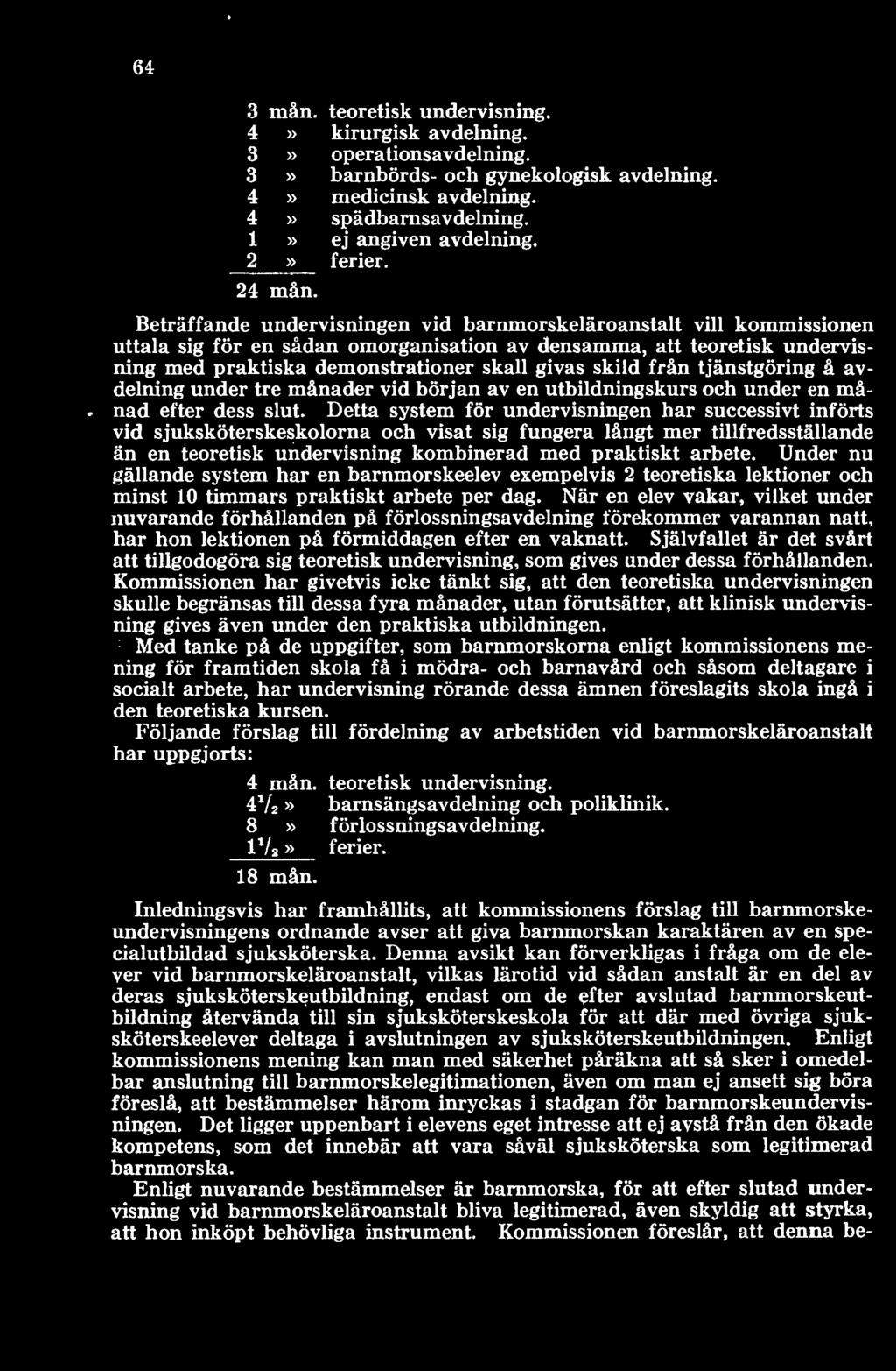 Detta system för undervisningen har successivt införts vid sjuksköterskeskolorna och visat sig fungera långt mer tillfredsställande än en teoretisk undervisning kombinerad med praktiskt arbete.