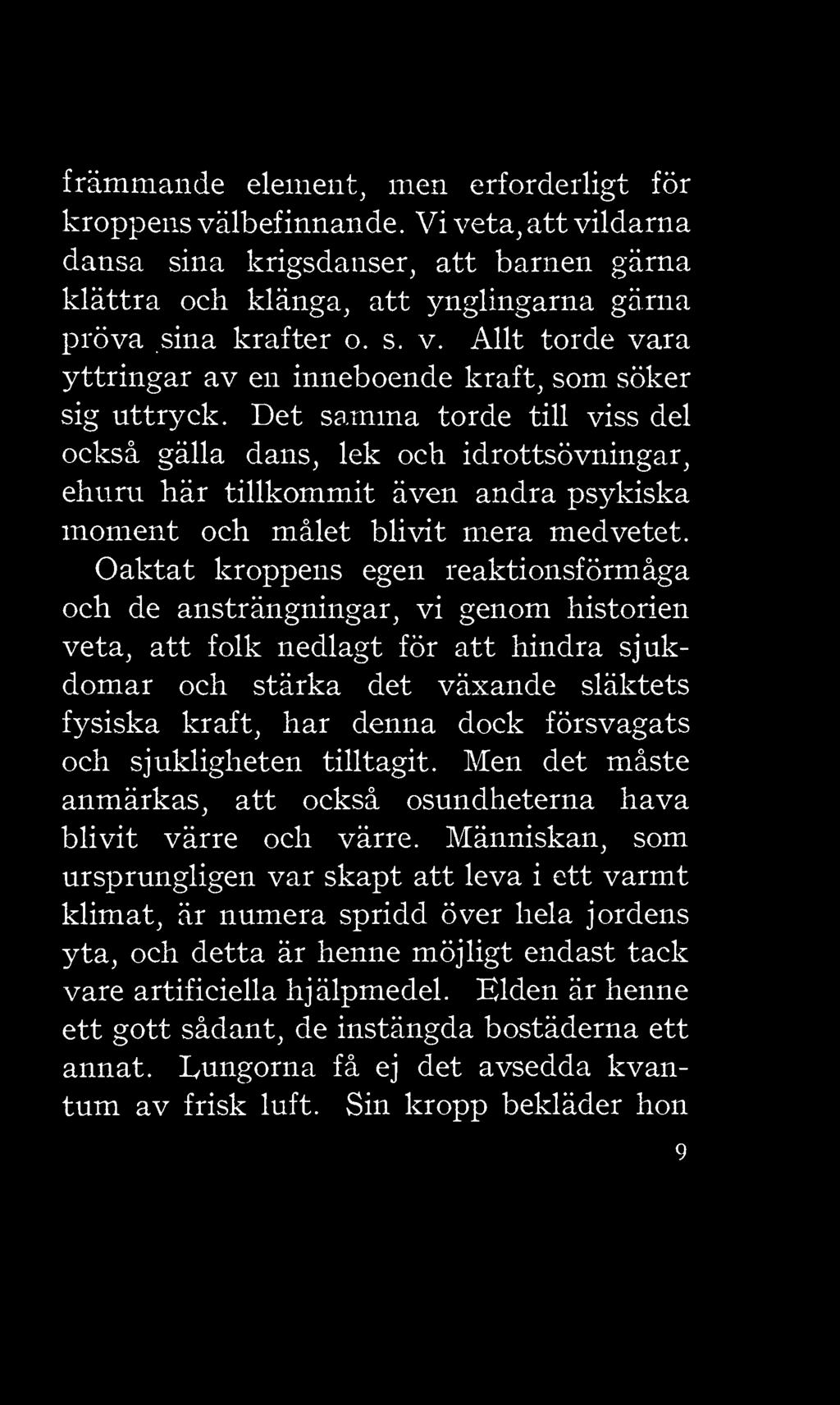 Oaktat kroppens egen reaktionsförmåga och de ansträngningar, vi genom historien veta, att folk nedlagt för att hindra sjukdomar och stärka det växande släktets fysiska kraft, har denna doek