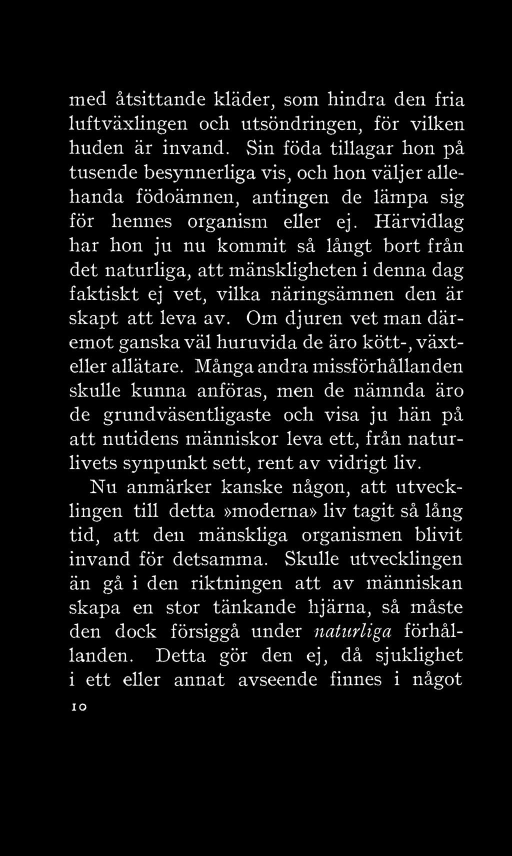 Härvidlag har hon ju nu kommit så långt bort från det naturliga, att mänskligheten i denna dag faktiskt ej vet, vilka näringsämnen den är Om djuren vet man där- skapt att leva av.