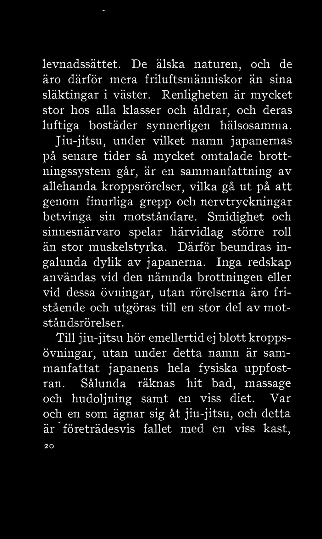 Jiu-jitsu, under vilket namn japanernas på senare tider så mycket omtalade brottningssystem går, är en sammanfattning av allehanda kroppsrörelser, vilka gå ut på att genom finurliga grepp och