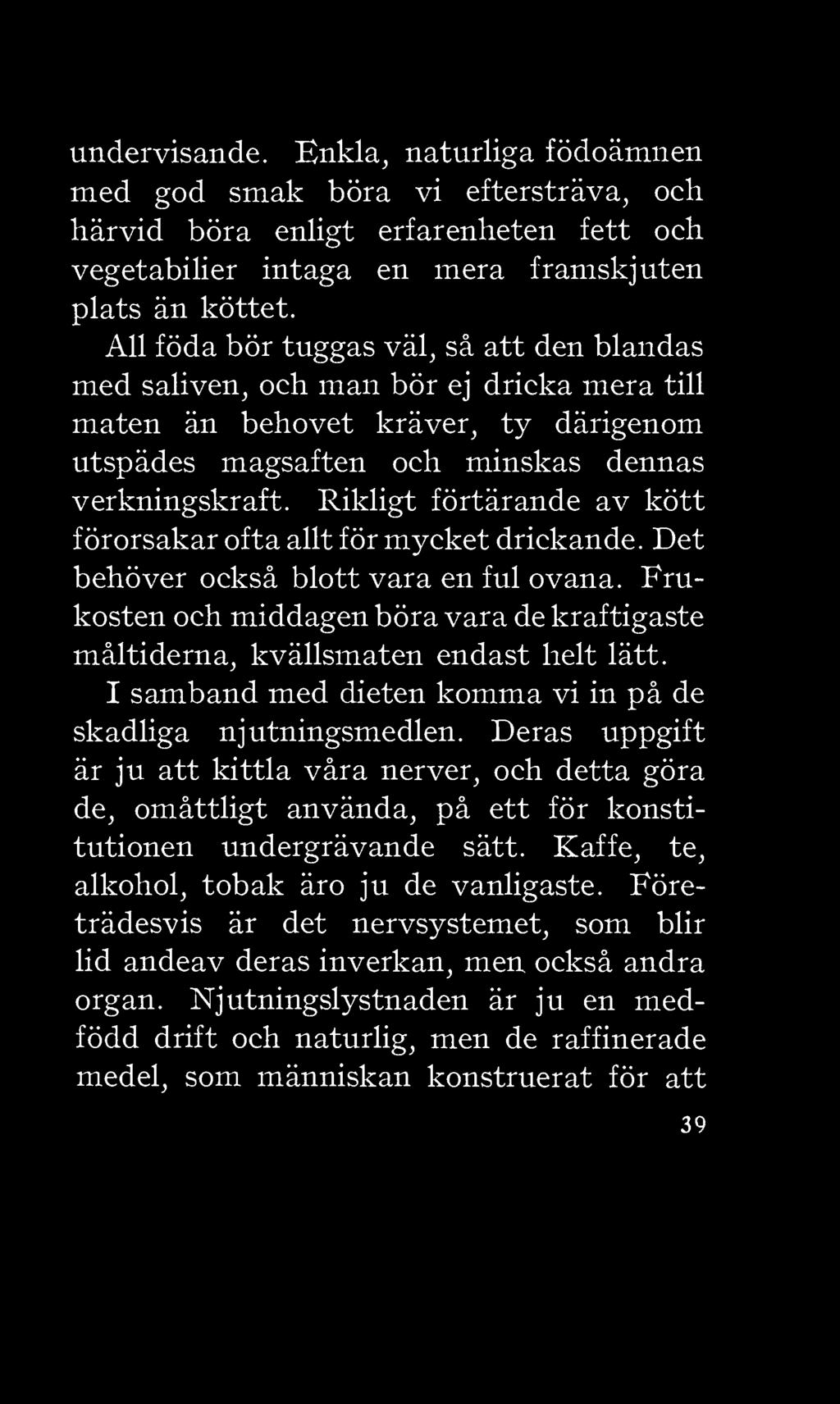 Rikligt förtärande av kött förorsakar ofta allt för mycket drickande. Det behöver också blott vara en ful ovana.