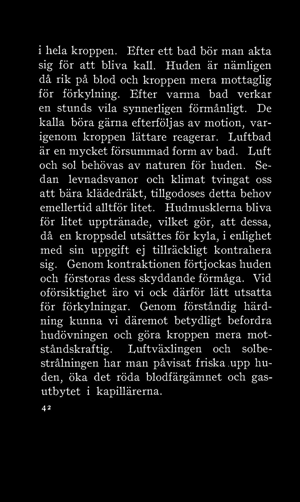 Euft och sol behövas av naturen för huden. Sedan levnadsvanor och klimat tvingat oss att bära klädedräkt, tillgodoses detta behov emellertid alltför litet.