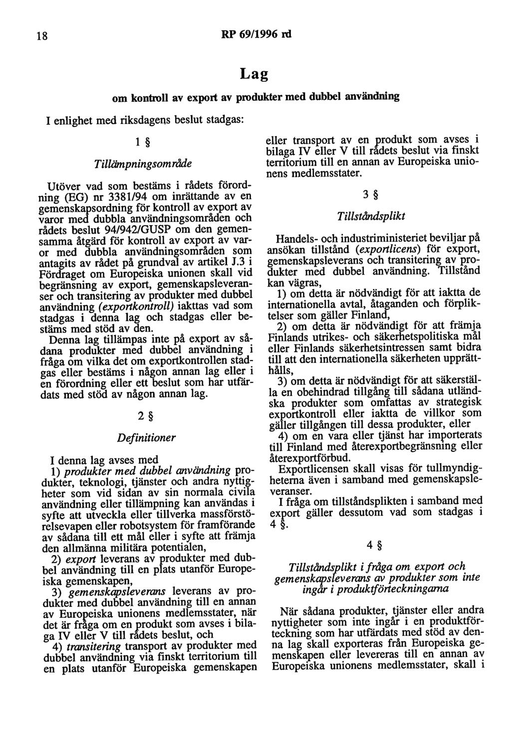 18 RP 69/1996 rd Lag om kontroll av export av produkter med dubbel användning I enlighet med riksdagens beslut stadgas: l Tillämpningsområde Utöver vad som bestäms i rådets förordning (EG) nr 3381/94