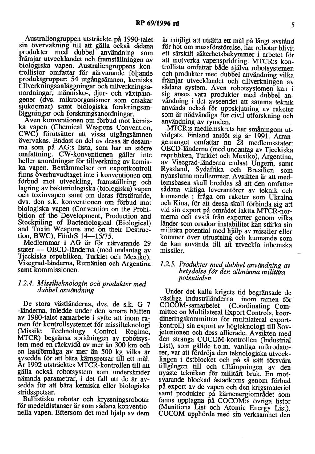 RP 69/1996 rd 5 Australiengruppen utsträckte på 1990-talet sin övervakning till att gälla också sådana produkter med dubbel användning som främjar utvecklandet och framställningen av biologiska vapen.