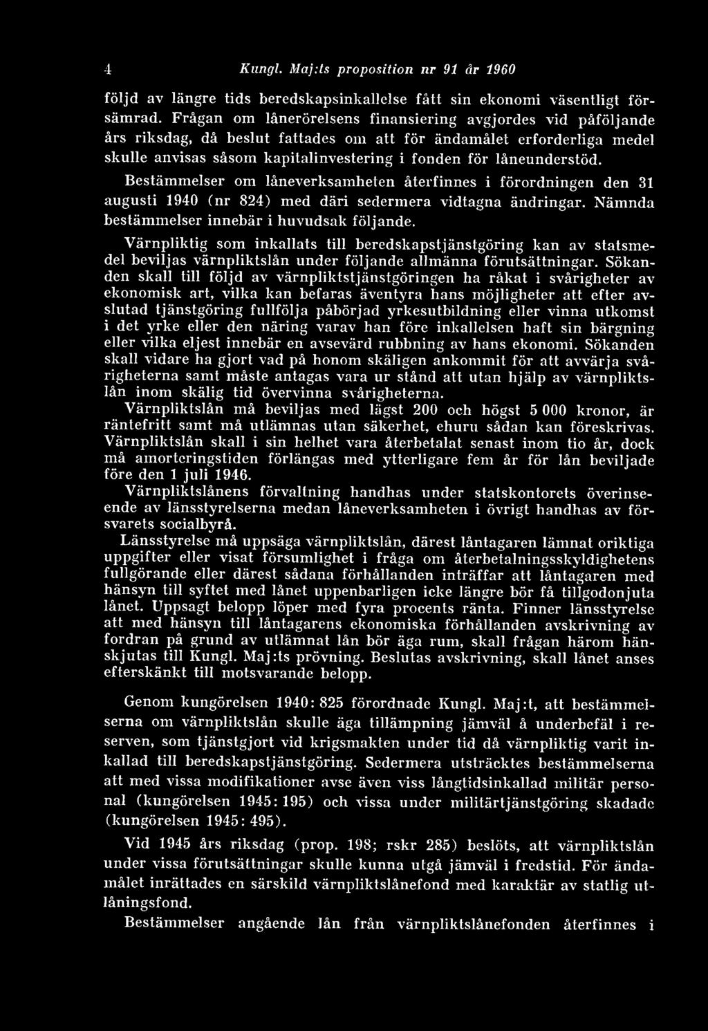 låneunderstöd. Bestämmelser om låneverksainheten återfinnes i förordningen den 31 augusti 1940 (nr 824) med däri sedermera vidtagna ändringar. Nämnda bestämmelser innebär i huvudsak följande.