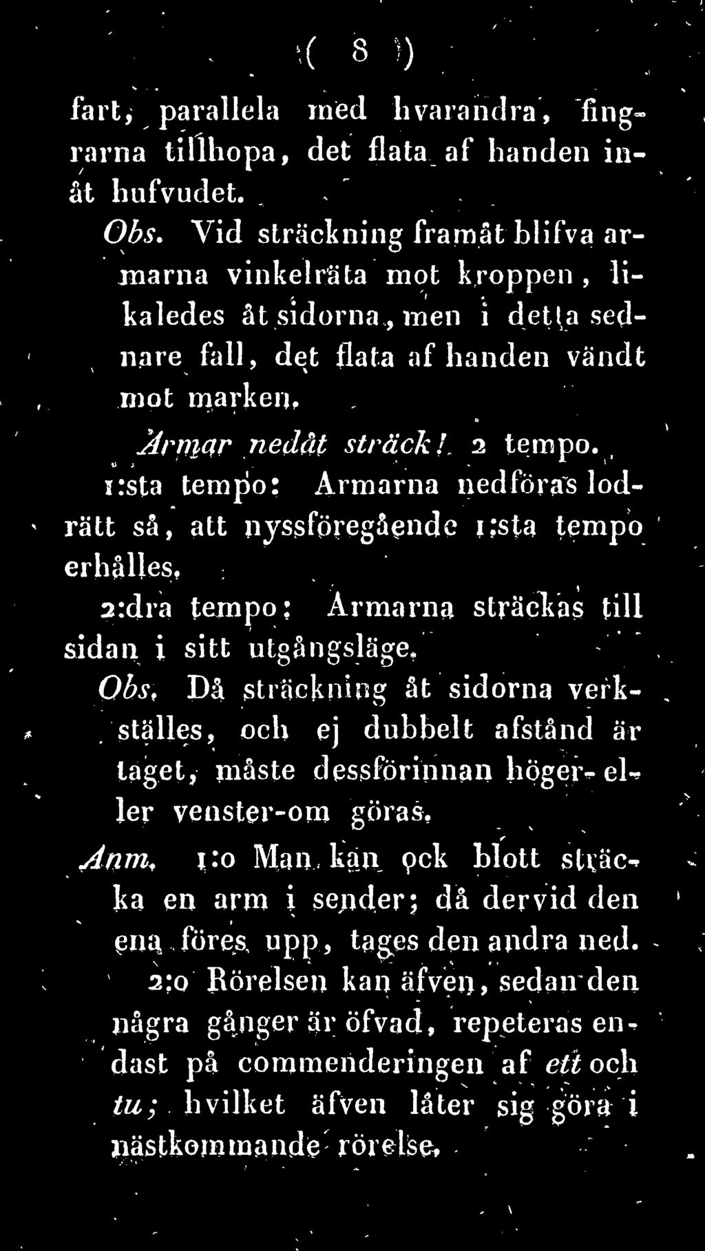 Obs; Då sträckning åt sidorna verk ställes, och ej dubbelt afstånd är taget, måste dessförinnan höger- eu ler venster-om göras.