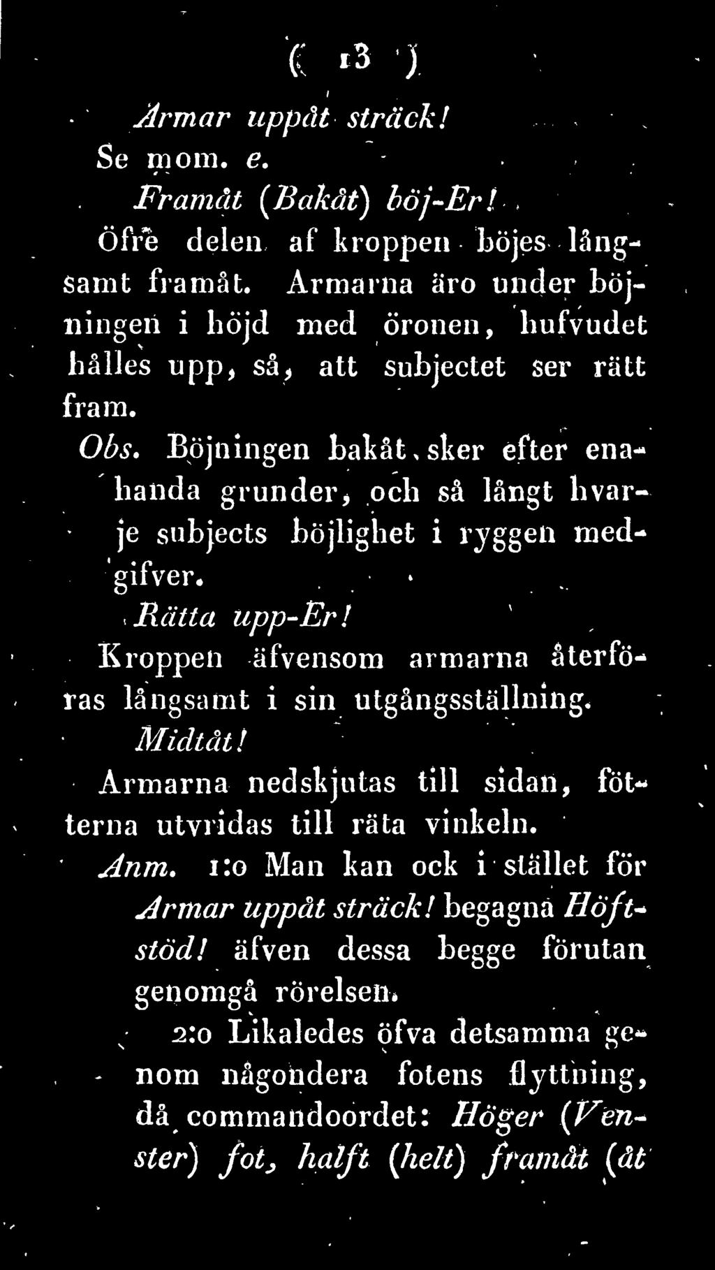 Armarna nedskjutas till sidan, fot terna utvridas till räta vinkeln. Anm. 1:0 Man kan ock i stället för Armar uppåt sträck!