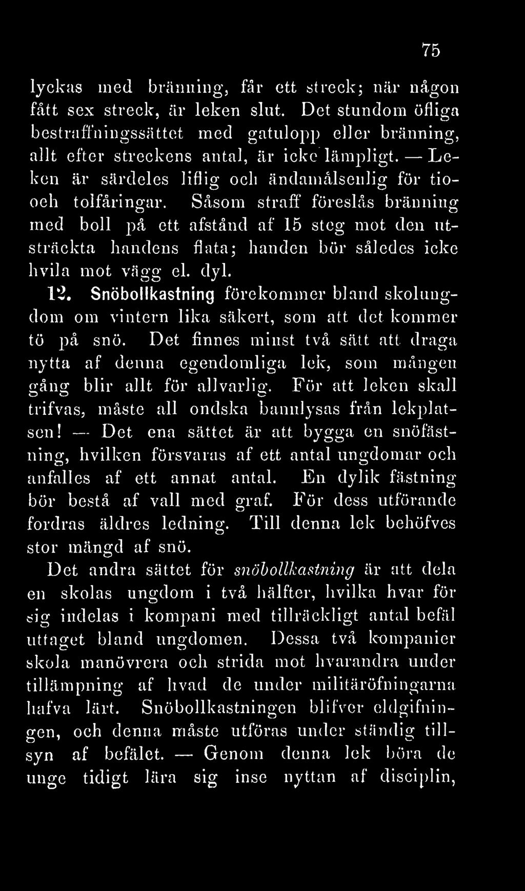 Såsom straff föreslås bränning med boll på ett afstånd af 15 steg mot den utsträckta handens flata; handen bör således icke hvila mot vägg el. dyl. 12.