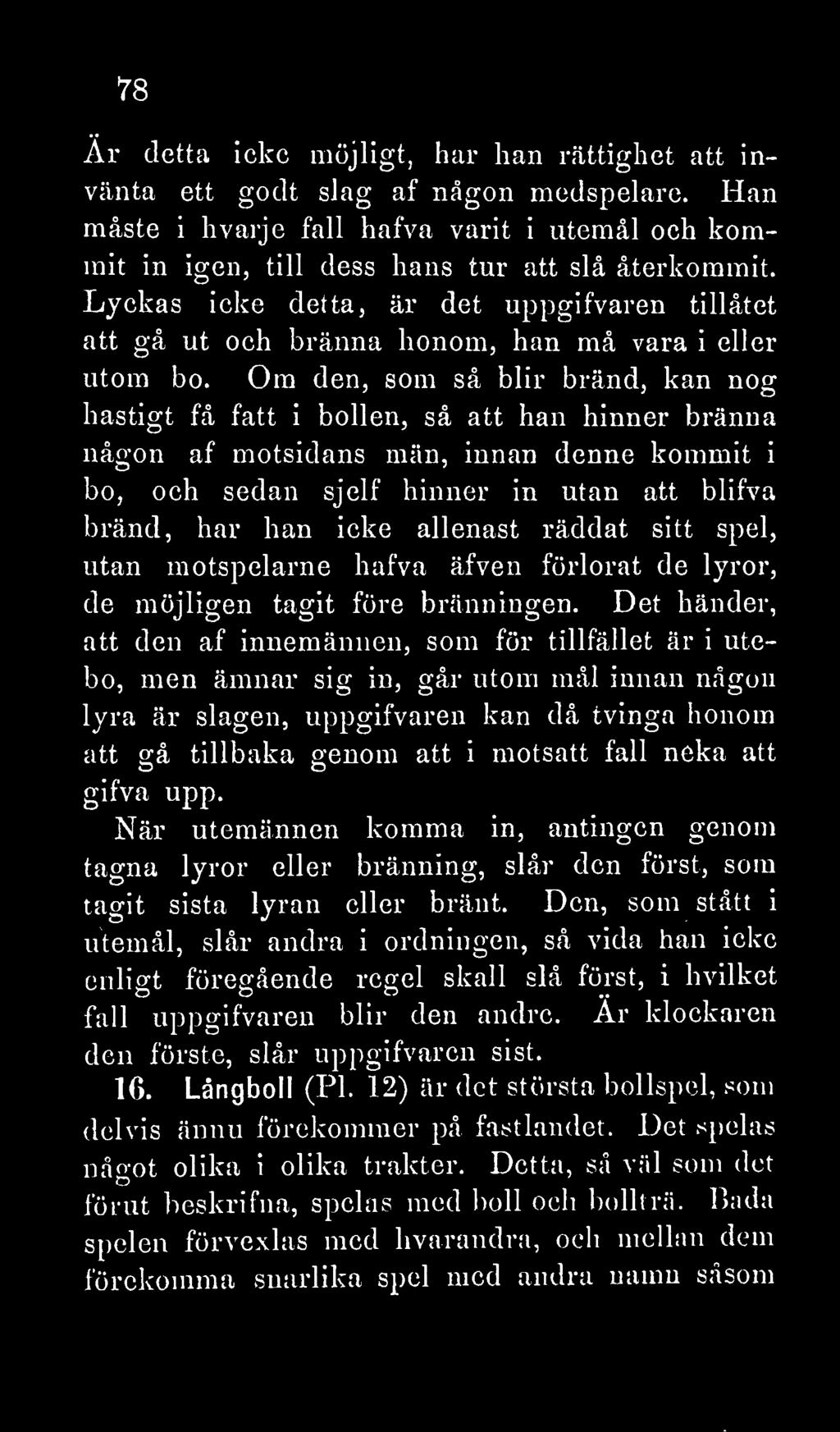 Om den, som så blir bränd, kan nog hastigt få fatt i bollen, så att han hinner bränna någon af motsidans män, innan denne kommit i bo, och sedan sjelf hinner in utan att blifva bränd, har han icke