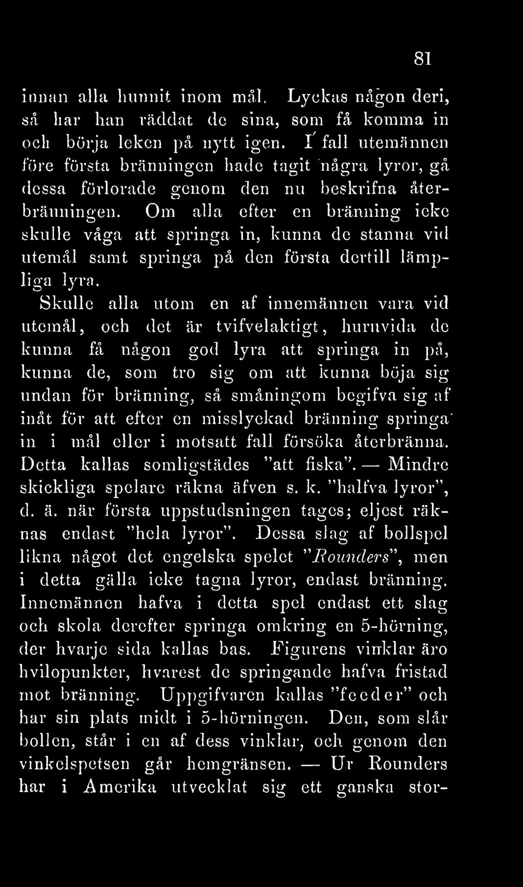 Om alla efter en bränning icke skulle våga att springa in, kunna de stanna vid utemål samt springa på den första dertill lämpliga lyra.