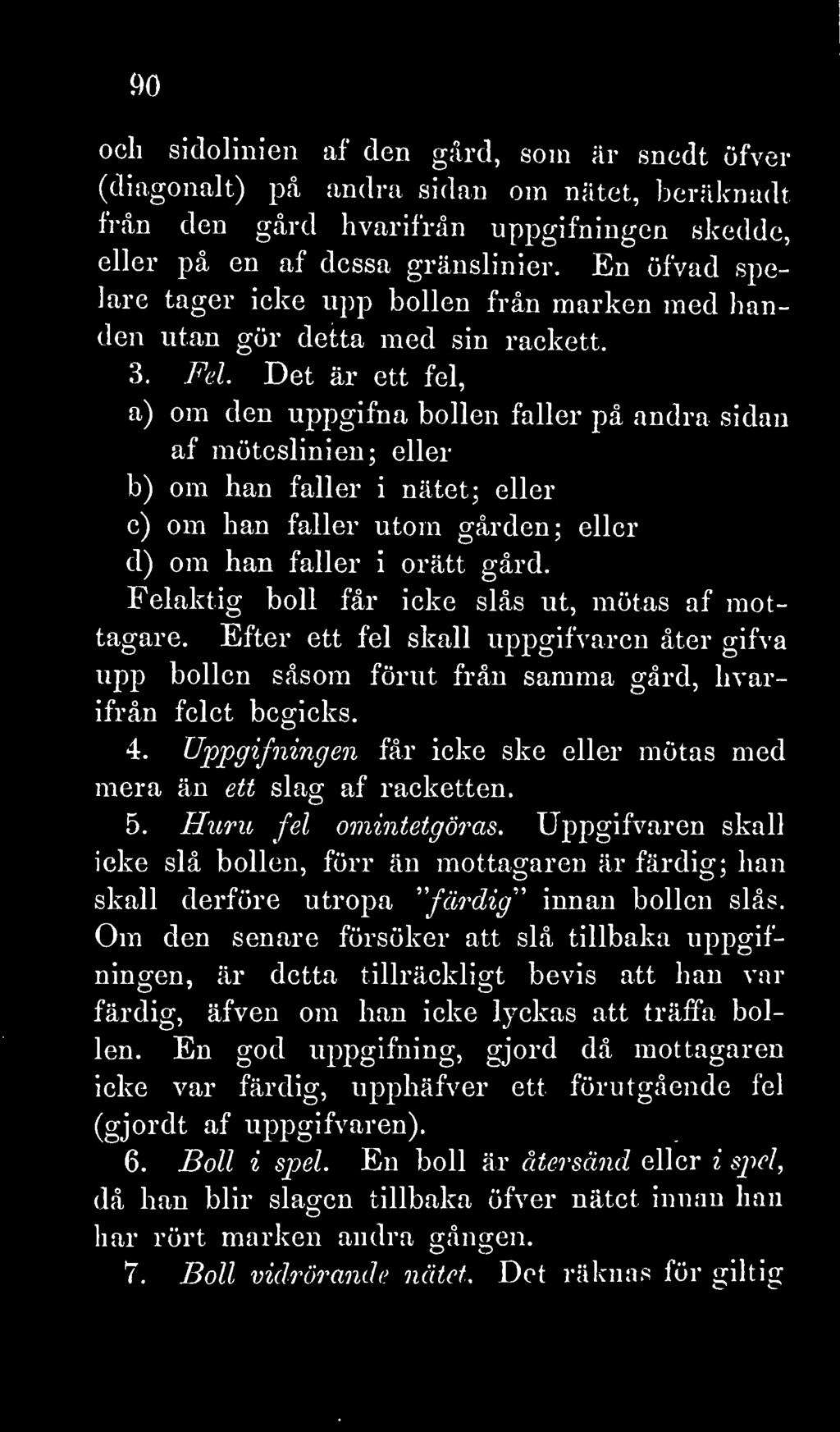 Det är ett fel, a) om den uppgifna bollen fäller på andra sidan af möteslinien; eller b) om han faller i nätet; eller c) om han faller utom gården; eller d) om han faller i orätt gård.