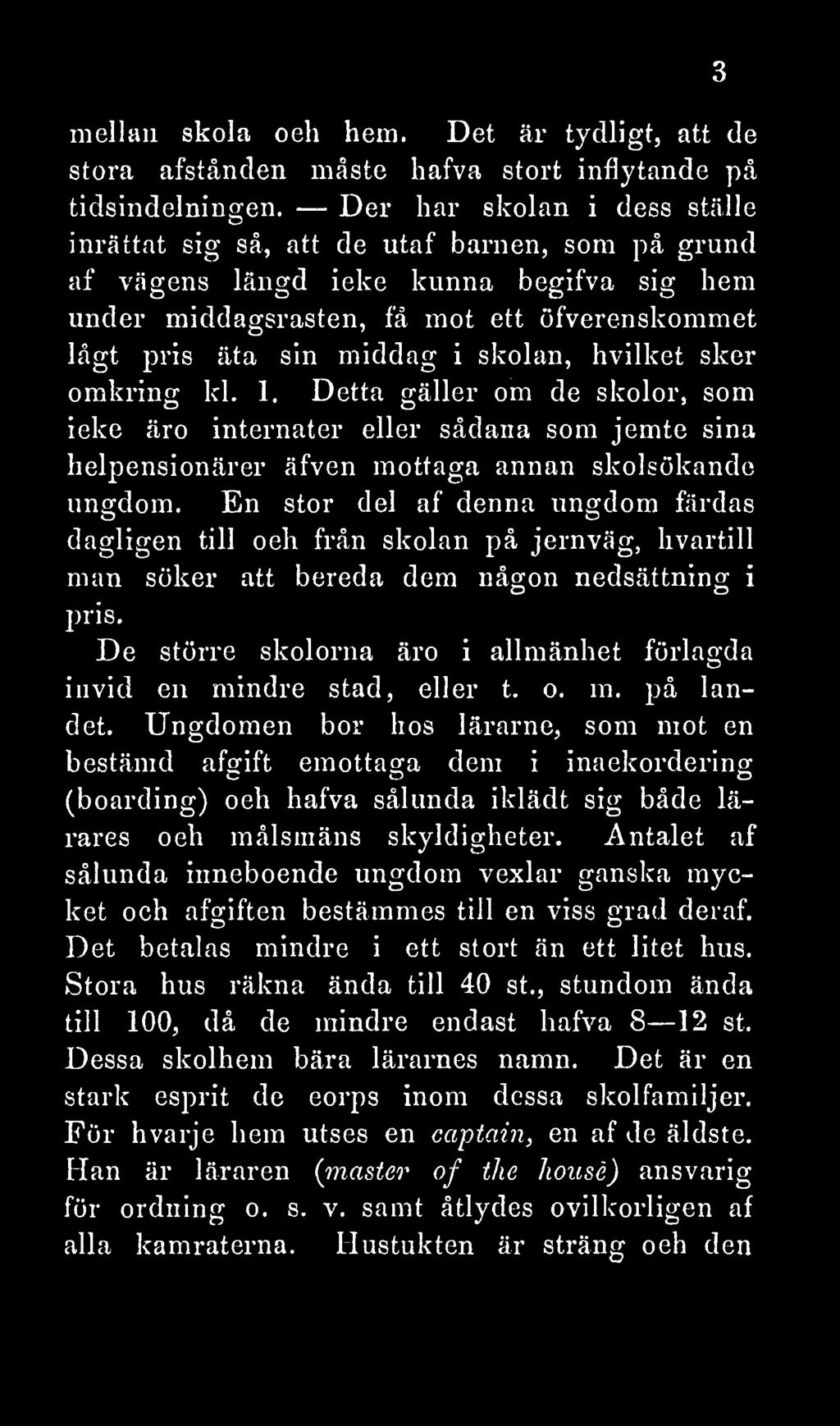 skolan, hvilket sker omkring kl. 1. Detta gäller om de skolor, som icke äro internater eller sådana som jemte sina helpensionärer äfven mottaga annan skolsökande ungdom.