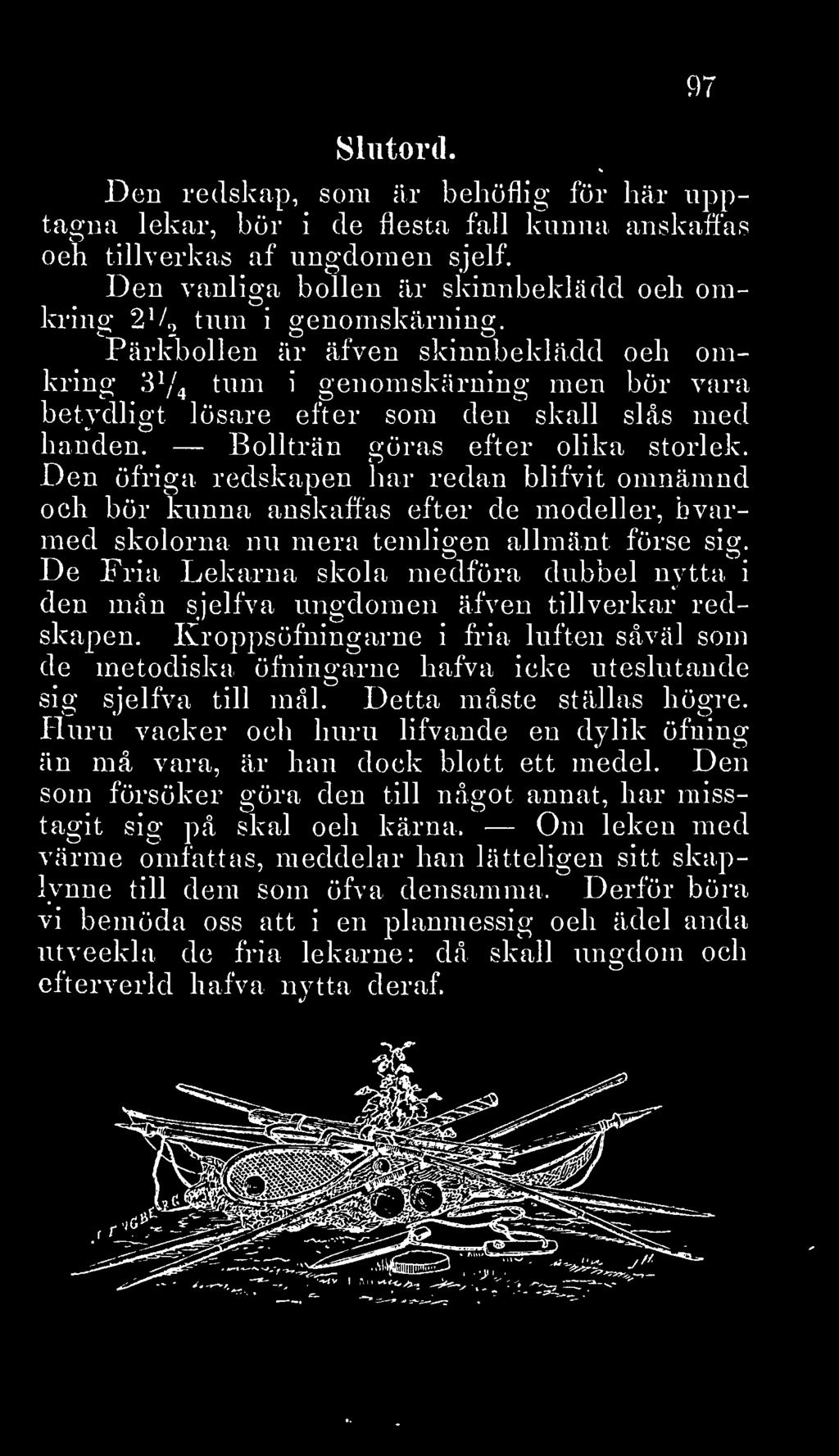 Pärkbollen är äfven skinnbeklädd och omkring tum i genomskärning 3V4 men bör vara betydligt lösare efter som den skall slås med handen. Bollträn göras efter olika storlek.