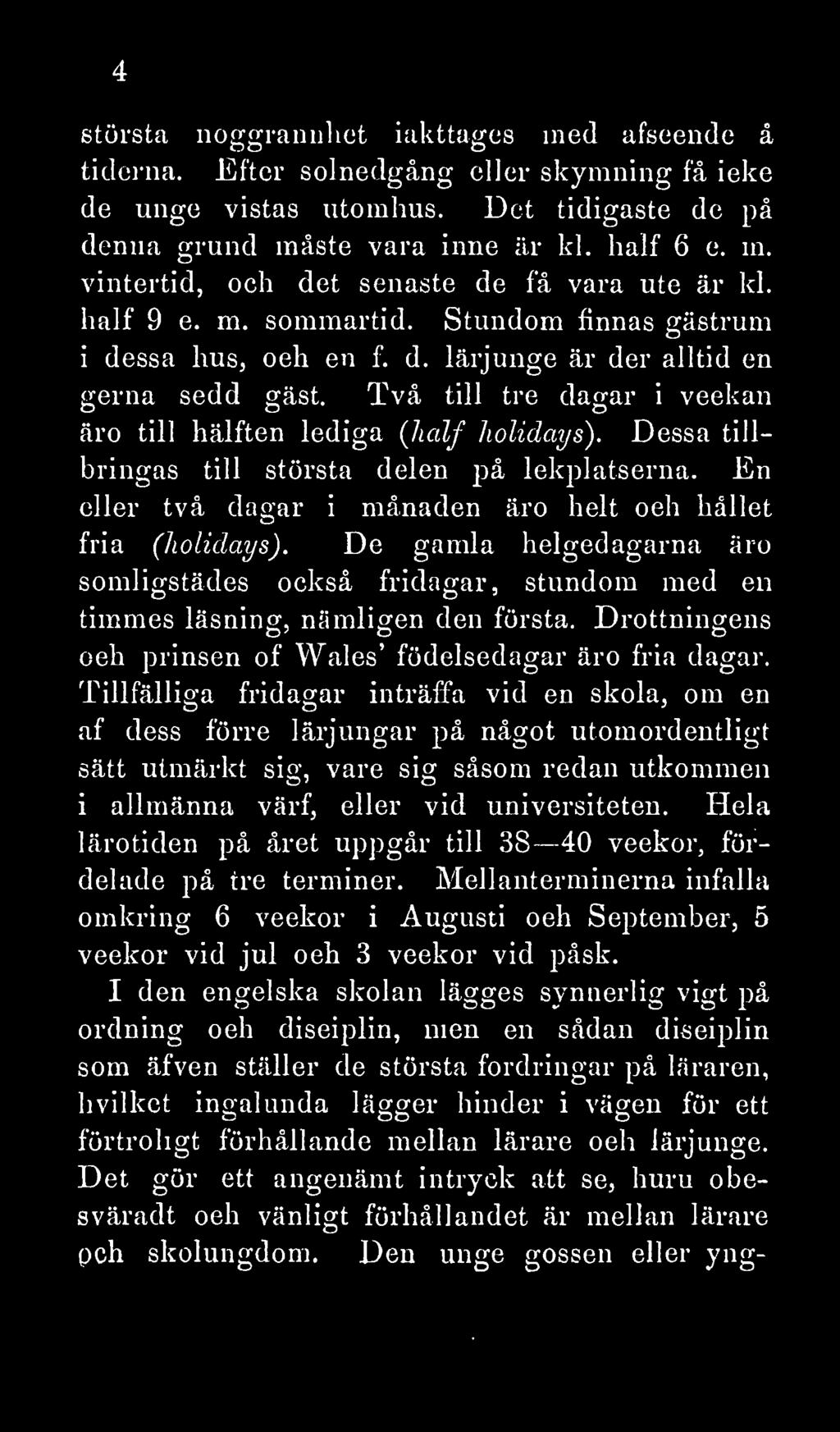 4 största noggrannhet iakttages med afseende å tiderna. Efter solnedgång eller skymning få icke de unge vistas utomhus. Det tidigaste de på denna grund måste vara inne är kl. half 6 e. m. vintertid, och det senaste de få vara ute är kl.