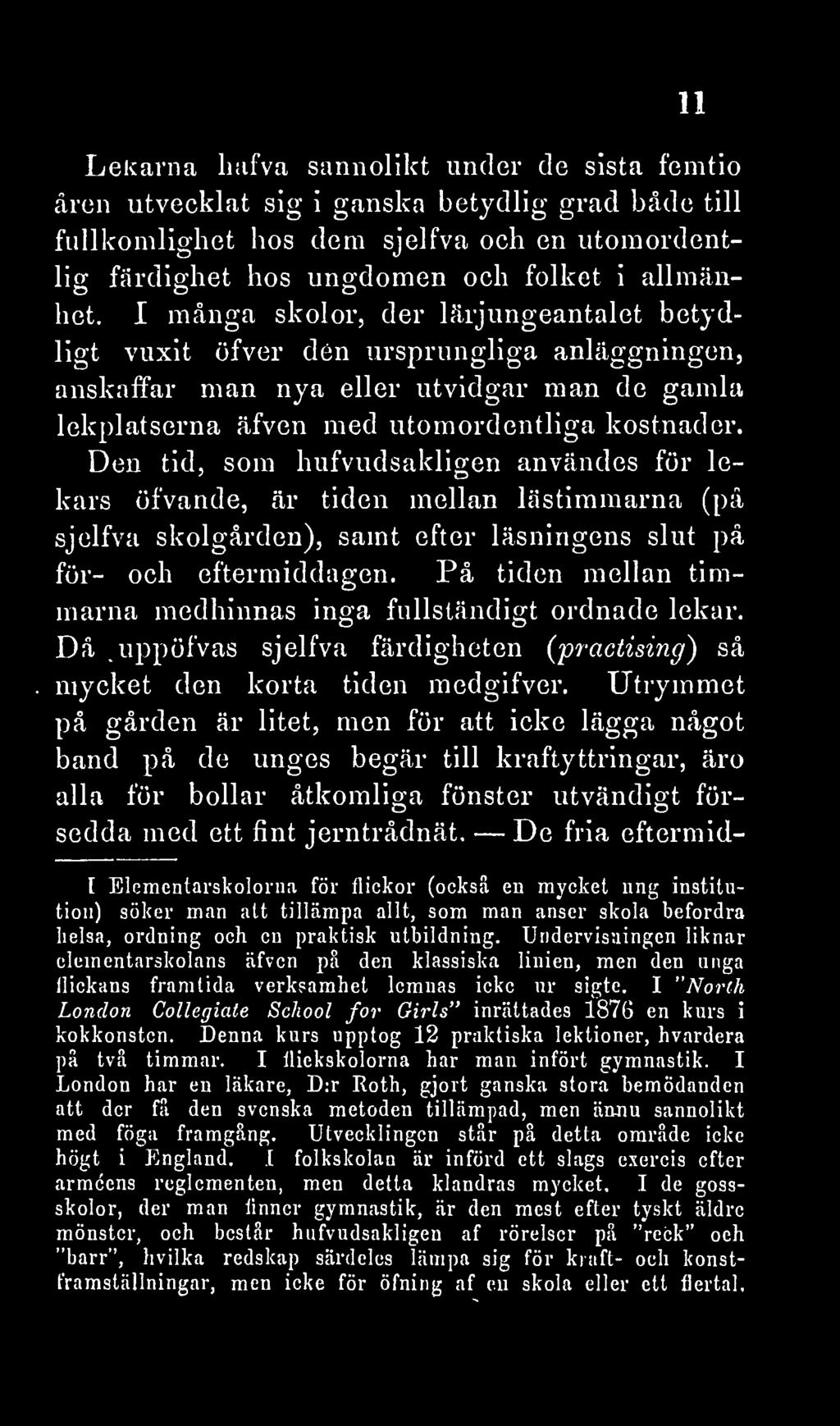 Den tid, som hufvudsakligen användes för lekars öfvande, är tiden mellan lästimmarna (på sjelfva skolgården), samt efter läsningens slut på för- och eftermiddagen.