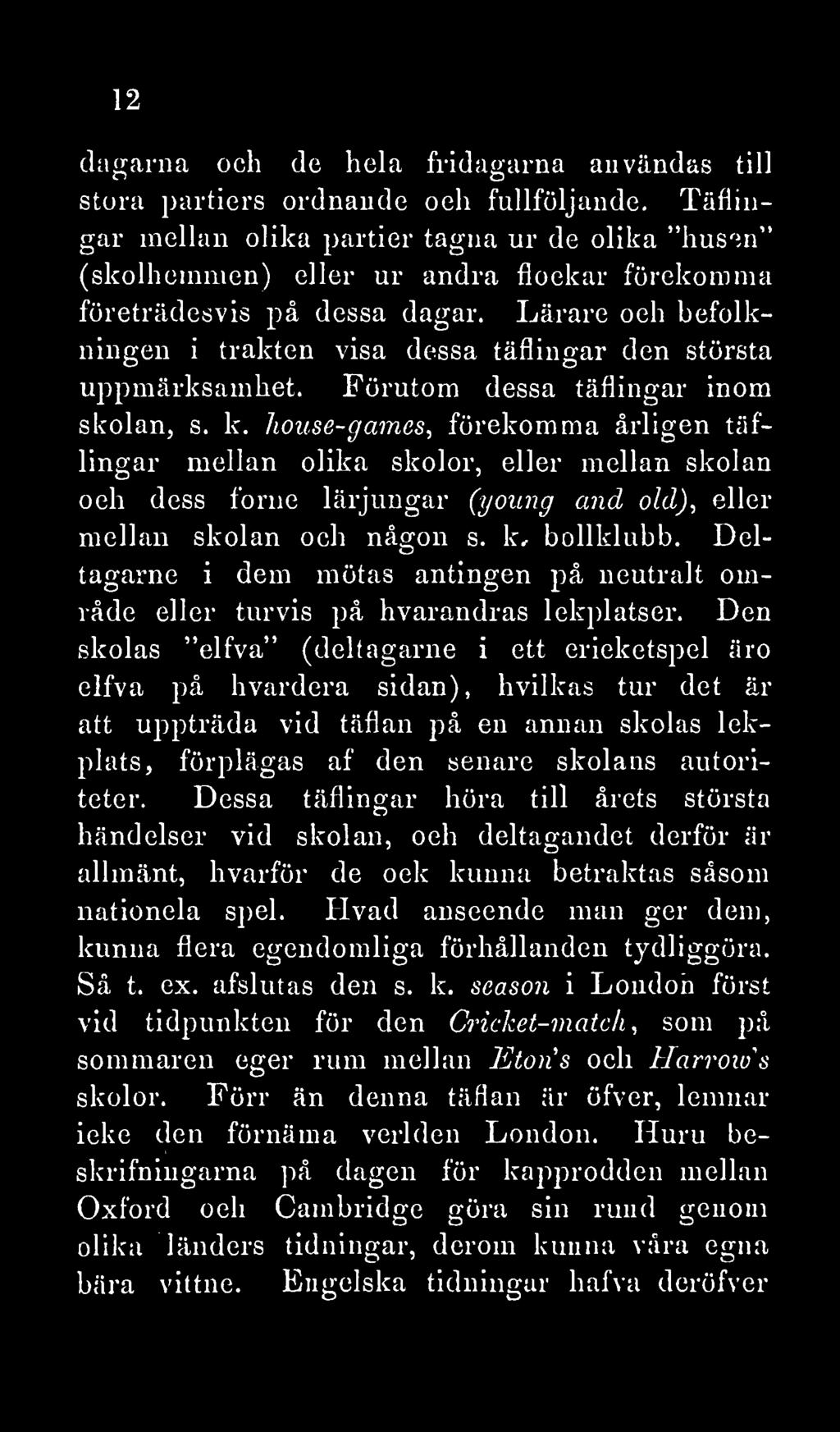 Lärare och befolkningen i trakten visa dessa täflingar den största uppmärksamhet. Förutom dessa täflingar inom skolan, s. k.