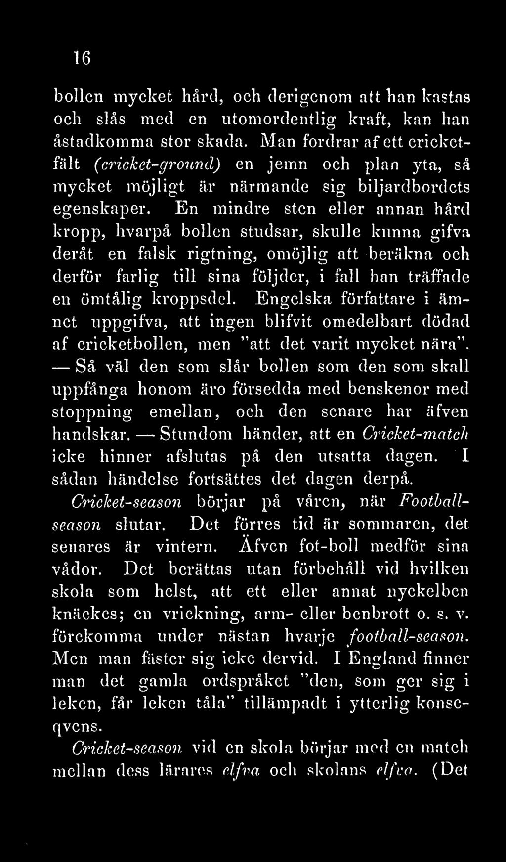 En mindre sten eller annan hård kropp, hvarpå bollen studsar, skulle kunna gifva deråt en falsk rigtning, omöjlig att beräkna och derför farlig till sina följder, i fall han träffade en ömtålig