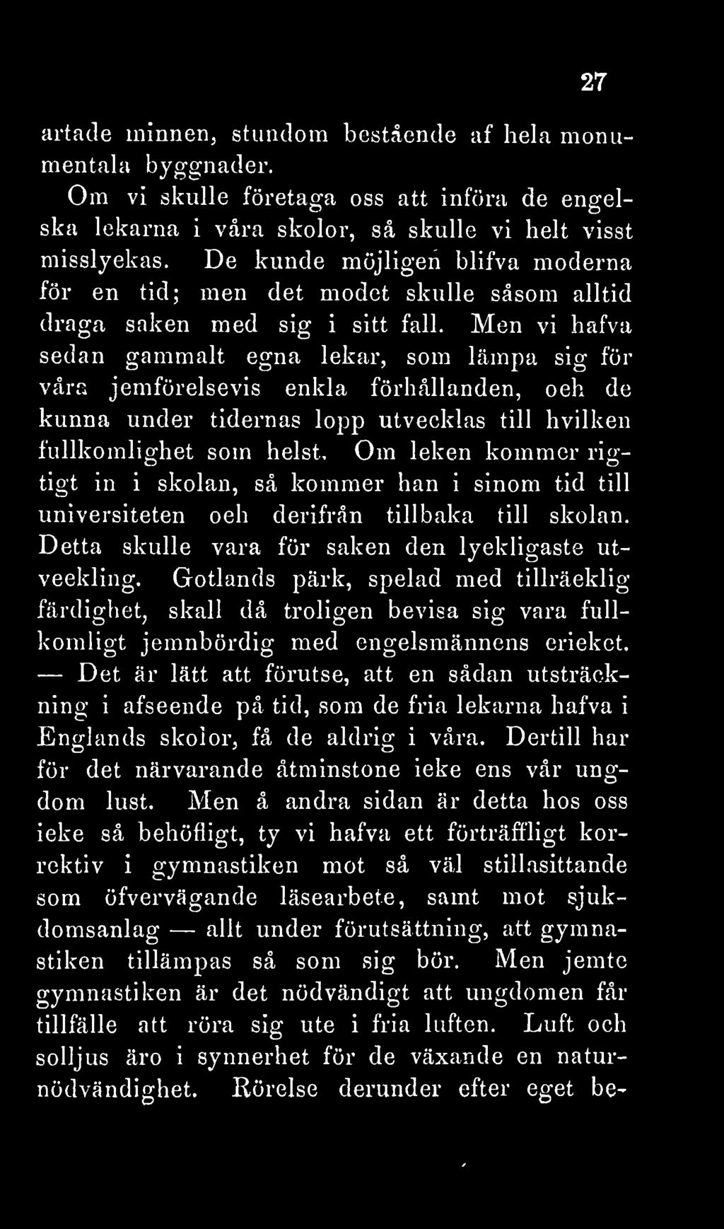 27 artade minnen, stundom bestående af hela monumentala byggnader. Om vi skulle företaga oss att införa de engelska lekarna i våra skolor, så skulle vi helt visst misslyckas.