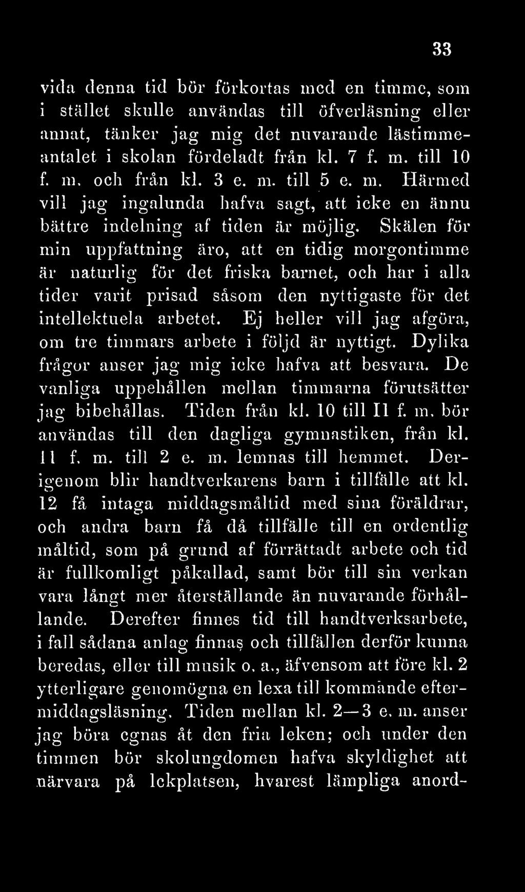 Skälen för min uppfattning äro, att en tidig morgontimme är naturlig för det friska barnet, och har i alla tider varit prisad såsom den nyttigaste för det intellektuela arbetet.