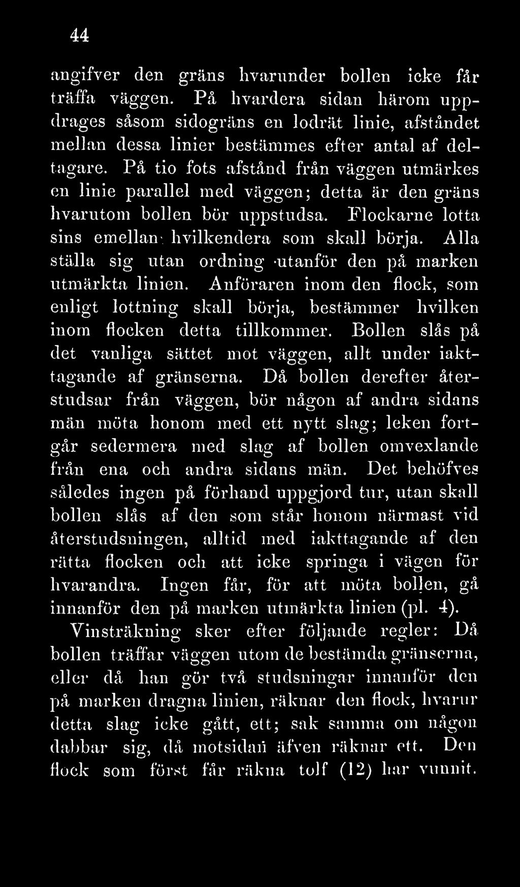 Alla ställa sig utan ordning utanför den på marken utmärkta linien. Anföraren inom den flock, som enligt lottning skall börja, bestämmer hvilken inom flocken detta tillkommer.