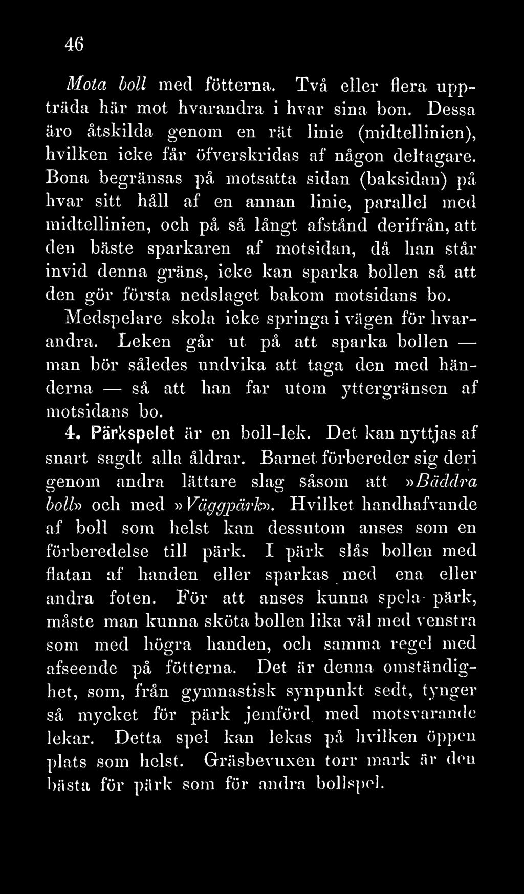 denna gräns, icke kan sparka bollen så att den gör första nedslaget bakom motsidans bo. Medspelare skola icke springa i vägen för hvarandra.