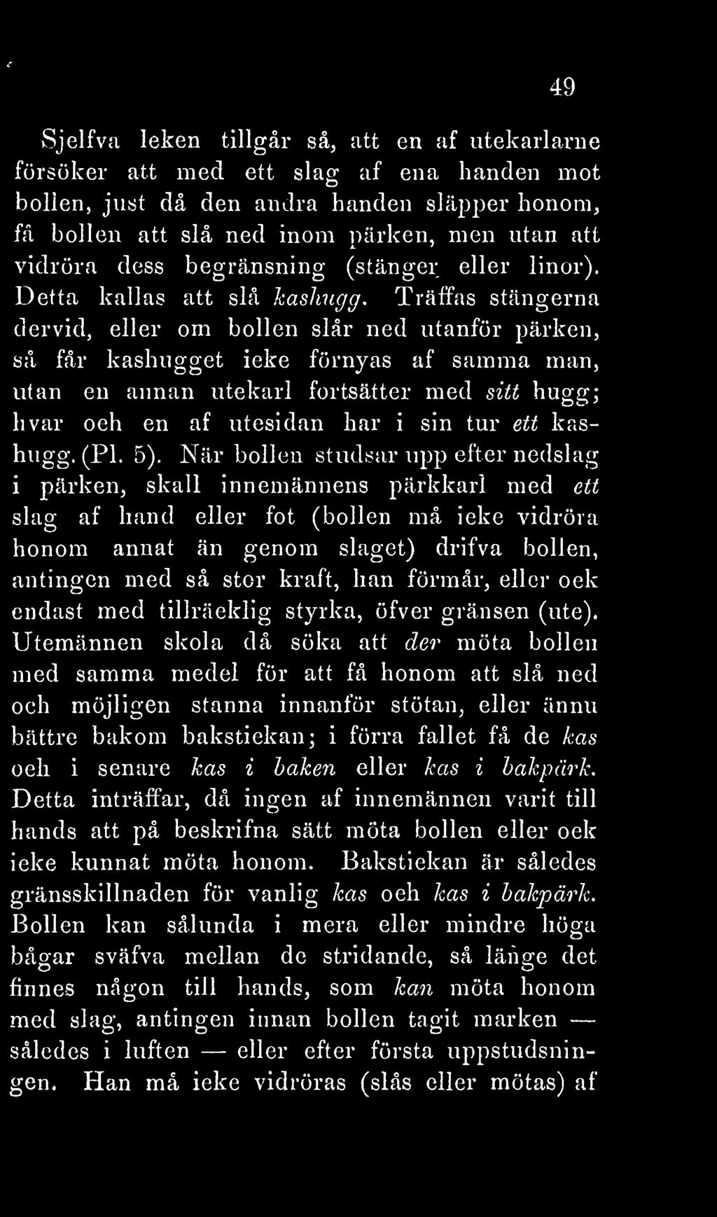 Träffas stängerna dervid, eller om bollen slår ned utanför pärken, så får kashugget icke förnyas af samma man, utan en annan utekarl fortsätter med sitt hugg; livar och en af utesidan har i sin tur