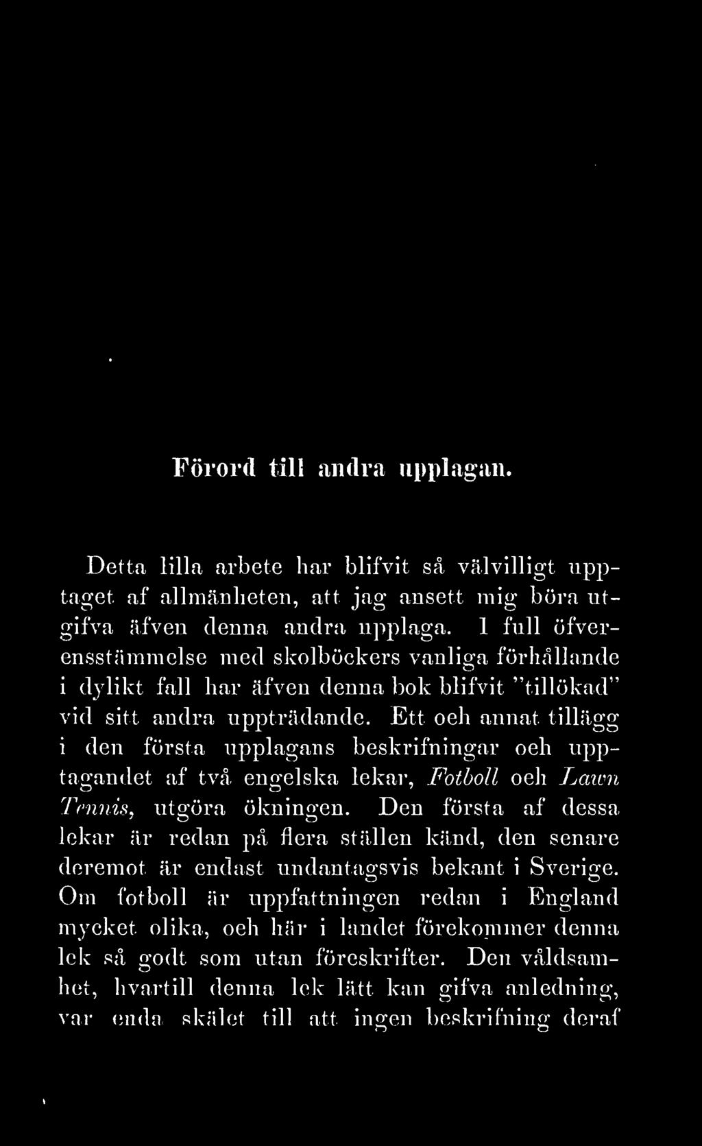 Förord till andra upplagan. Detta lilla arbete har blifvit så välvilligt upptaget af allmänheten, att jag ansett mig böra utgifva äfven denna andra upplaga.