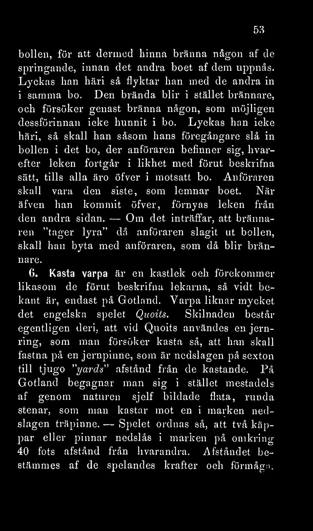 Lyckas han icke häri, så skall han såsom hans föregångare slå in bollen i det bo, der anföraren befinner sig, hvarefter leken fortgår i likhet med förut beslaifna sätt, tills alla äro öfver i motsatt