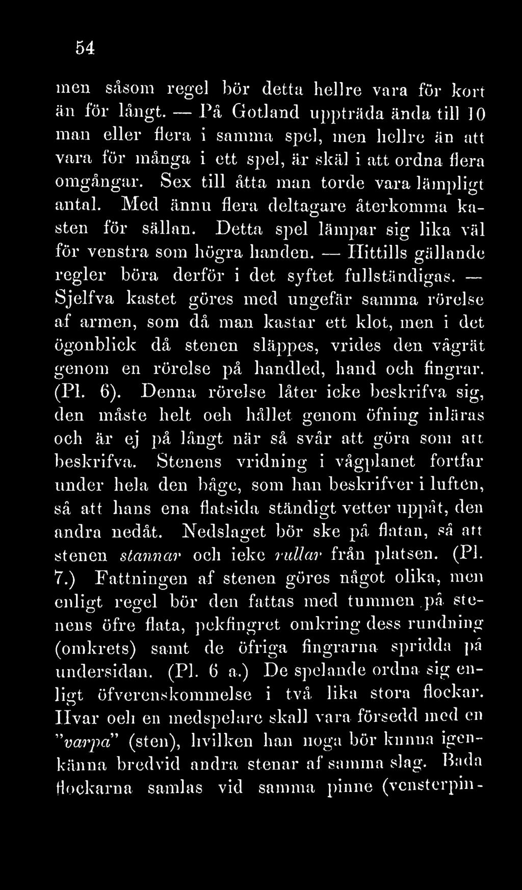 Med ännu flera deltagare återkomma kasten för sällan. Detta spel lämpar sig lika väl för venstra som högra handen. Hittills gällande regler böra derför i det syftet fullständigas.