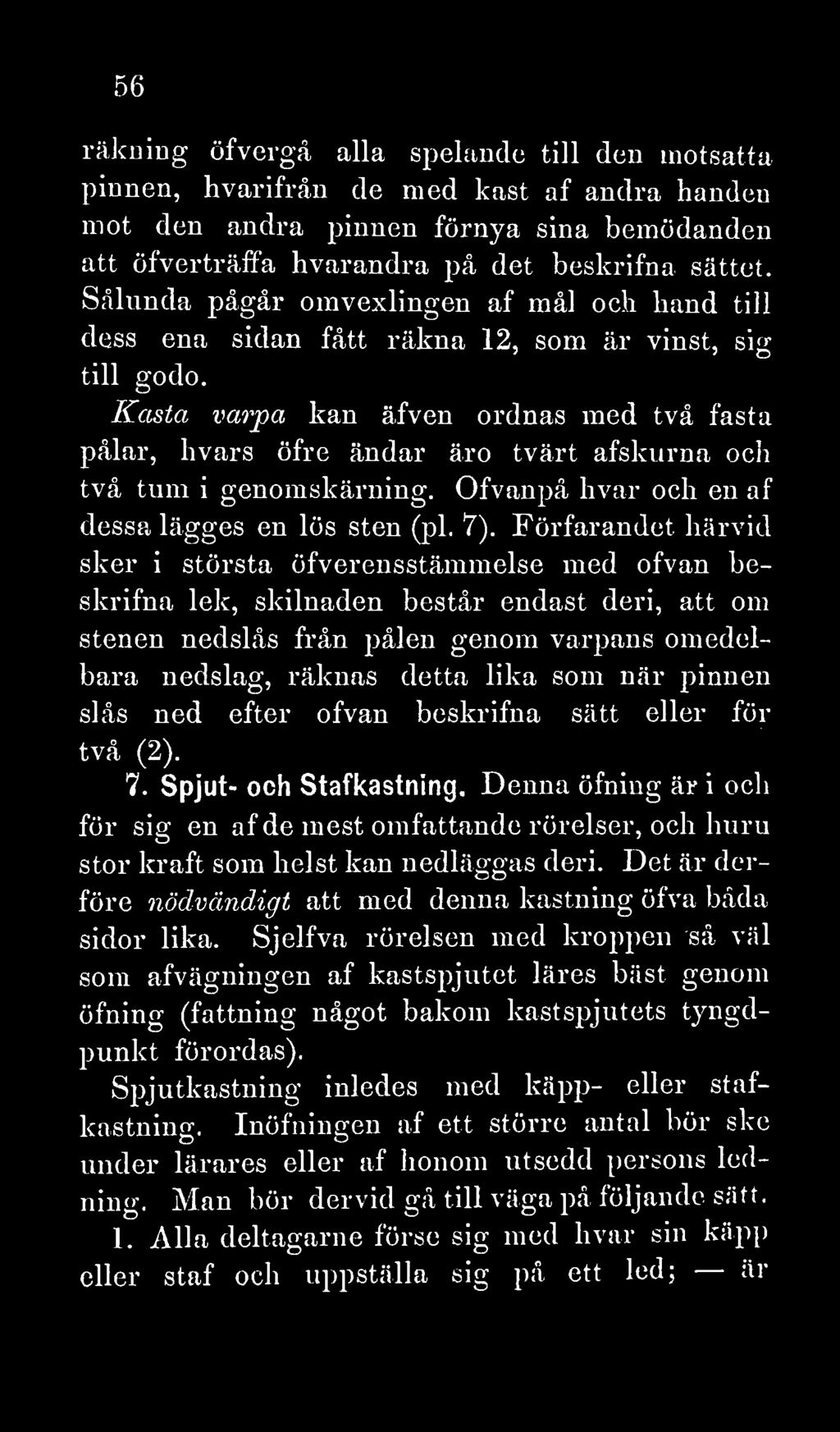 Kasta varpa kan äfven ordnas med två fasta pålar, hvars öfre ändar äro tvärt afskurna och två tum i genomskärning. Ofvanpå hvar och en af dessa lägges en lös sten (pl. 7).