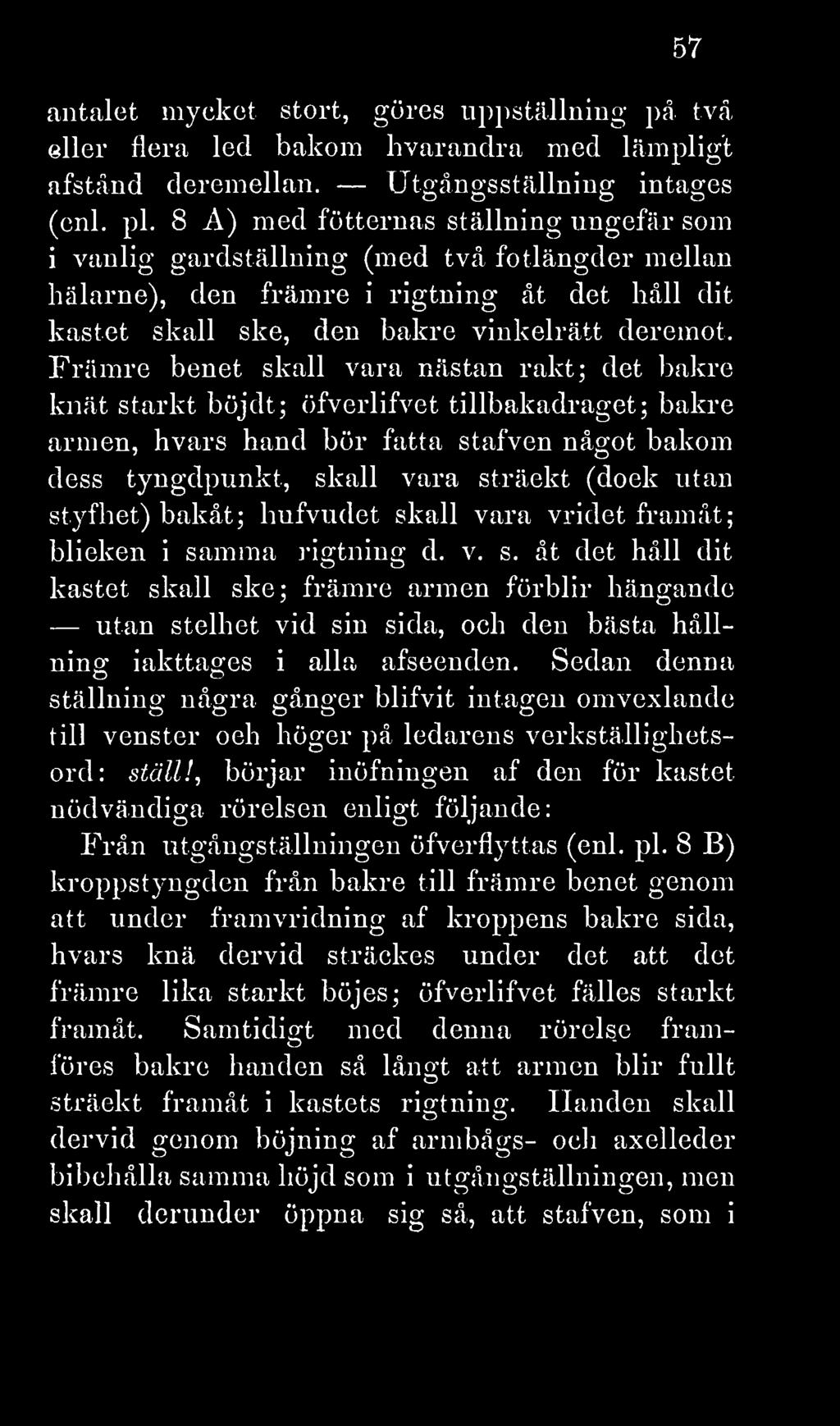 Främre benet skall vara nästan rakt; det bakre knät starkt böjdt; armen, hvars hand bör fatta öfverlifvet tillbakadraget; bakre stafven något bakom dess tyngdpunkt, skall vara sträckt (dock utan st