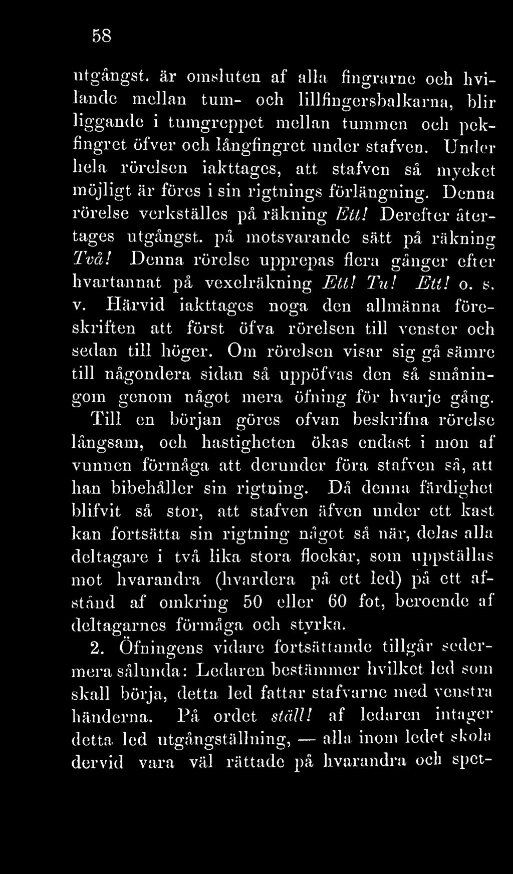 på motsvarande sätt på räkning Två Denna rörelse upprepas flera gånger efter hvartannat på vexelräkning Ett! Tu! Ett! o. s. v. Härvid iakttages noga den allmänna föreskriften att först öfva rörelsen till venster och sedan till höger.