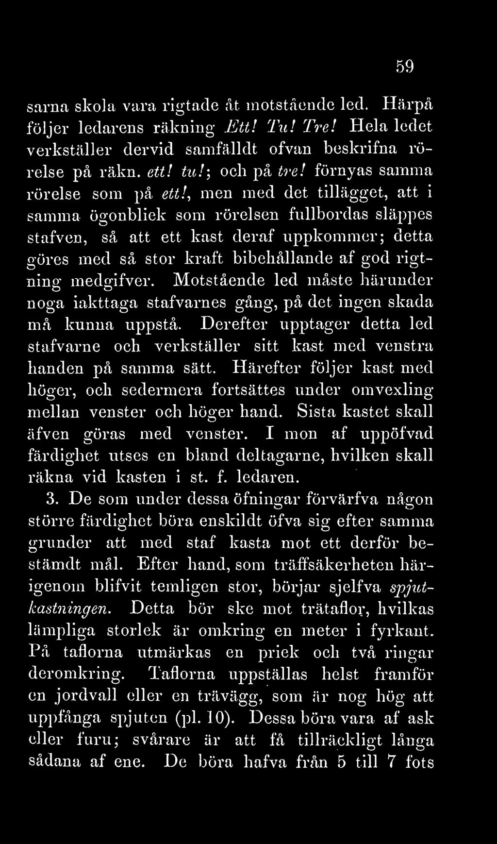 sarna skola vara rigtacle åt motstående led. 59 Härpå följer ledarens räkning Ett! Tu! Tre! Hela ledet verkställer dervid samfälldt ofvan beskrifna rörelse på räkn. ett! tu!; och på tre!