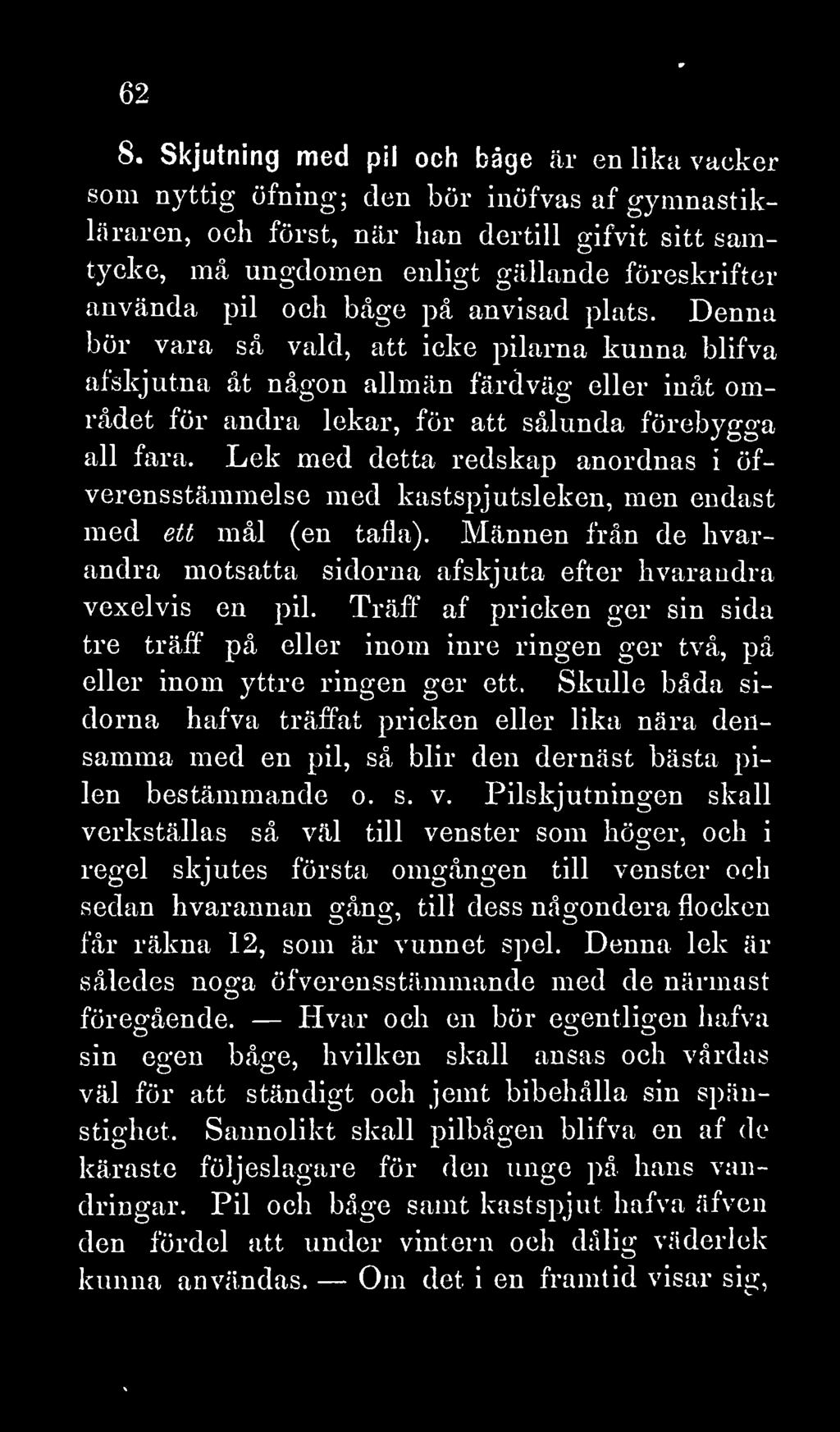 Lek med detta redskap anordnas i öfverensstämmelse med kastspjutsleken, men endast med ett mål (en tafla). Männen från de hvarandra motsatta sidorna afskjuta efter hvarandra vexelvis en pil.