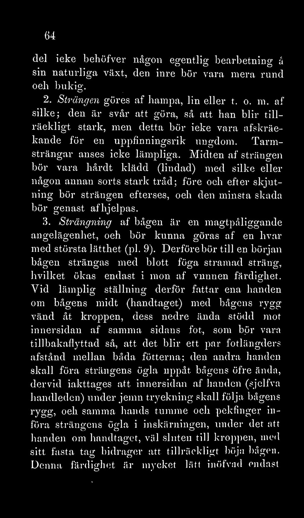 af silke; den är svår att göra, så att han blir tillräckligt stark, men detta bör icke vara afskräckande för en uppfinningsrik ungdom. Tarmsträngar anses icke lämpliga.