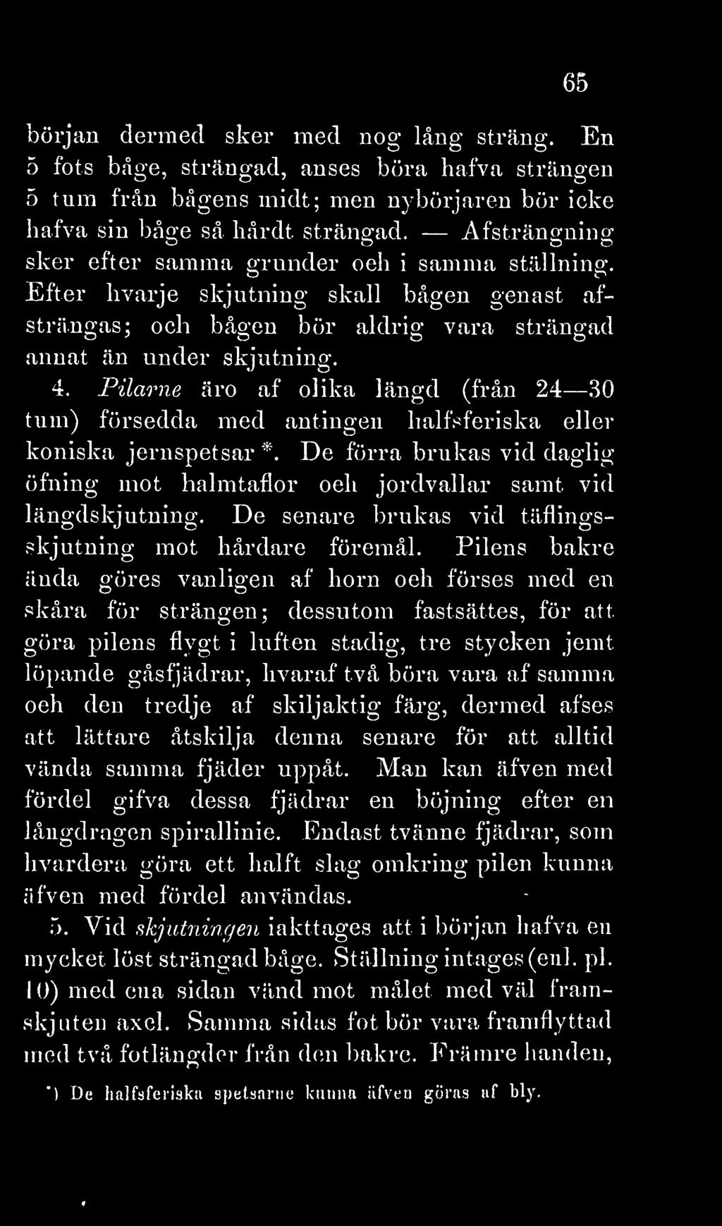 Pilcirne äro af olika längd (från 24 30 tum) försedda med antingen halfsferiska eller koniska jernspetsar *. De förra brukas vid daglig öfning mot halmtaflor och jordvallar samt vid längdskjutning.