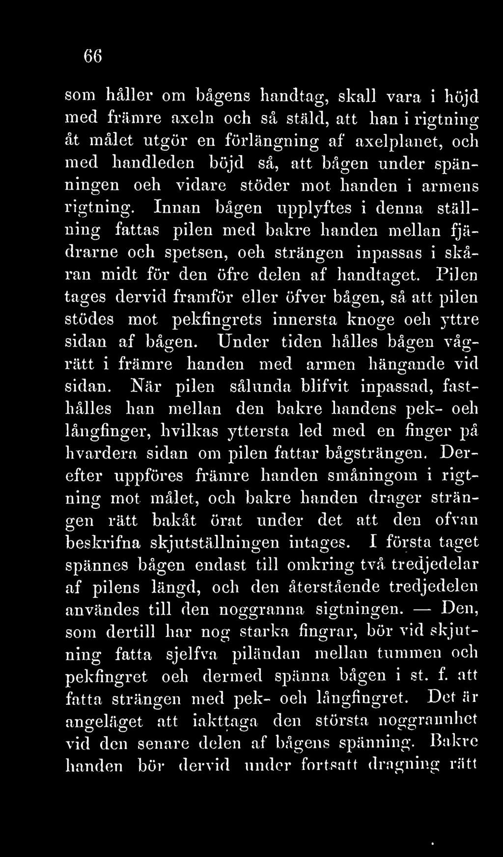 Innan bågen upplyftes i denna ställning fattas pilen med bakre handen mellan fjädrarne och spetsen, och strängen inpassas i skåran midt för den öfre delen af handtaget.