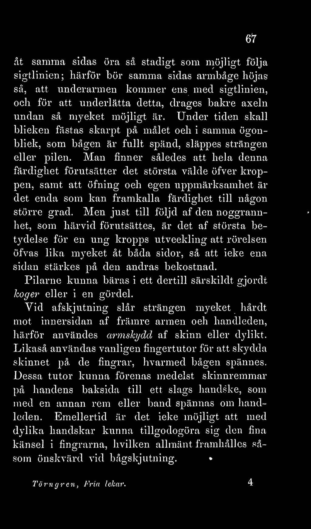 Man finner således att hela denna färdighet förutsätter det största välde öfver kroppen, samt att öfning och egen uppmärksamhet är det enda som kan framkalla färdighet till någon större grad.