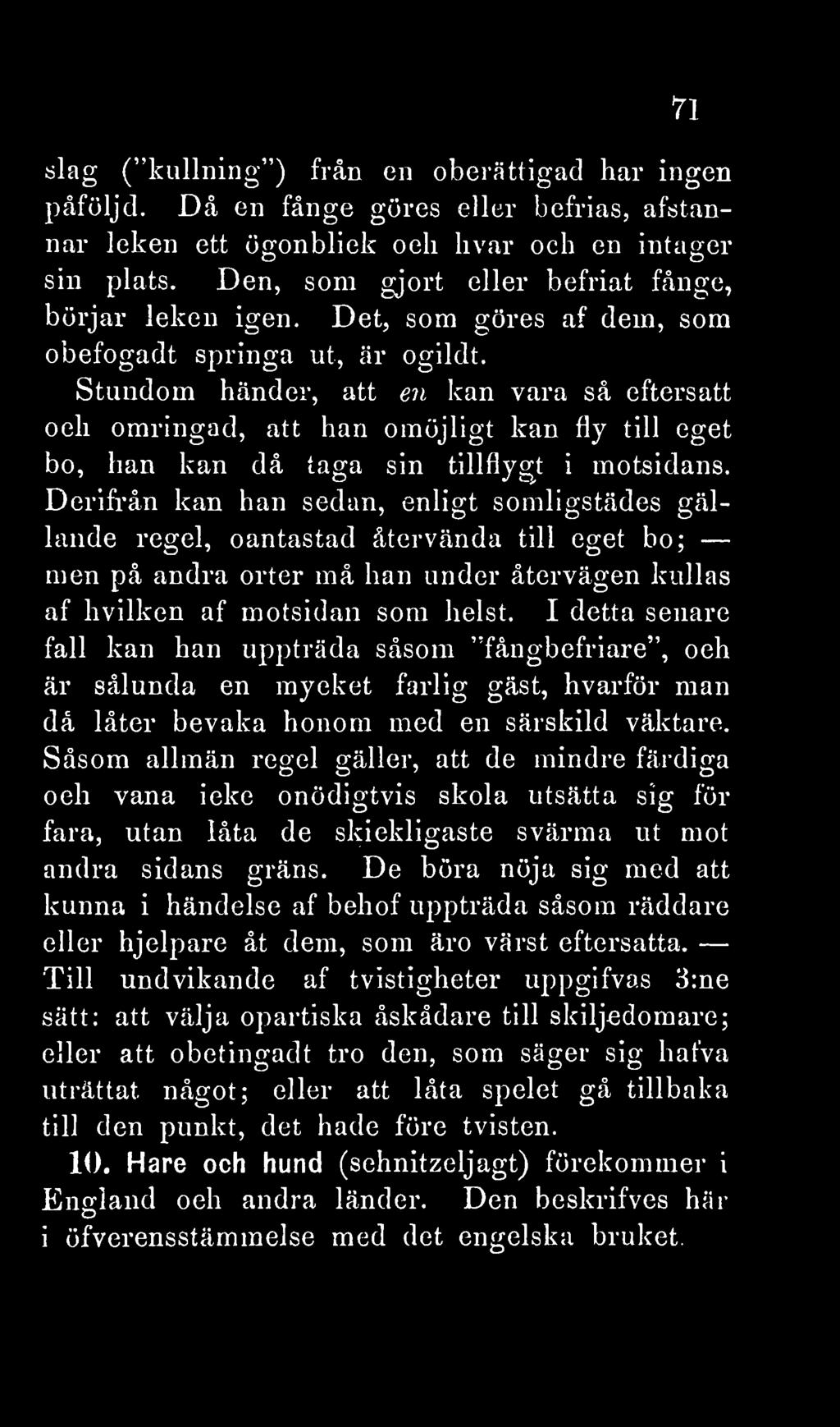 71 slag ("kullning ) från en oberättigad har ingen påföljd. Då en fånge göres eller befrias, afstannar leken ett ögonblick och hvar och en intager sin plats.