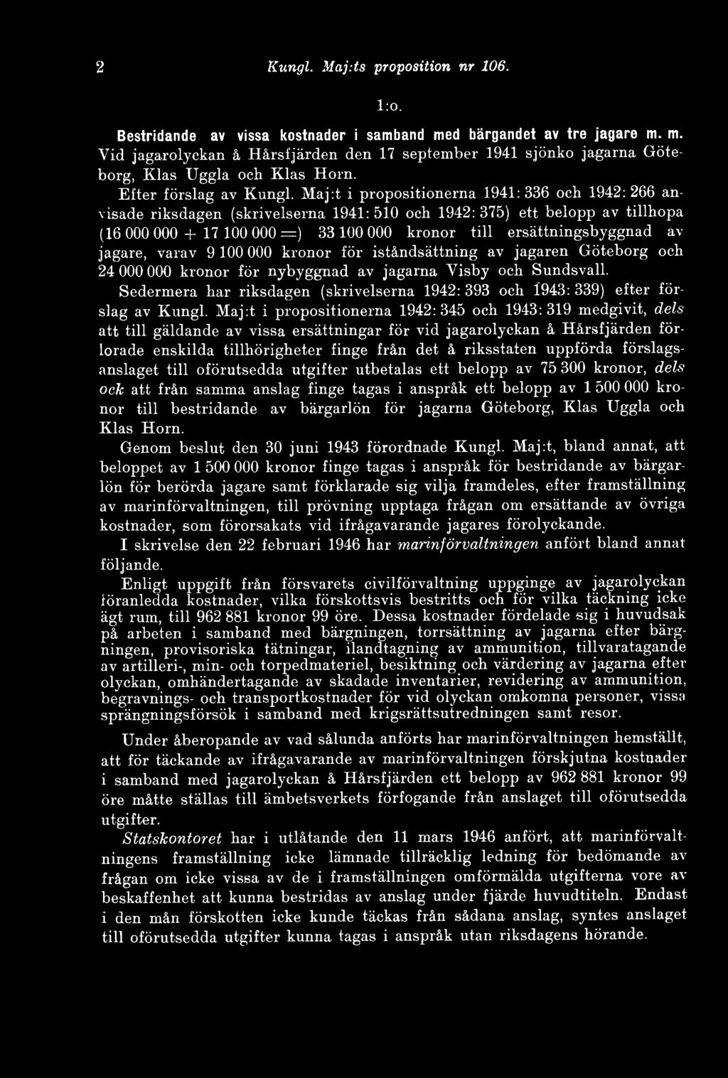 Maj:t i propositionerna 1941: 336 och 1942: 266 anvisade riksdagen (skrivelserna 1941: 510 och 1942: 375) ett belopp av tillhopa (16 000 000 + 17 100 000=) 33 100 000 kronor till ersättningsbyggnad